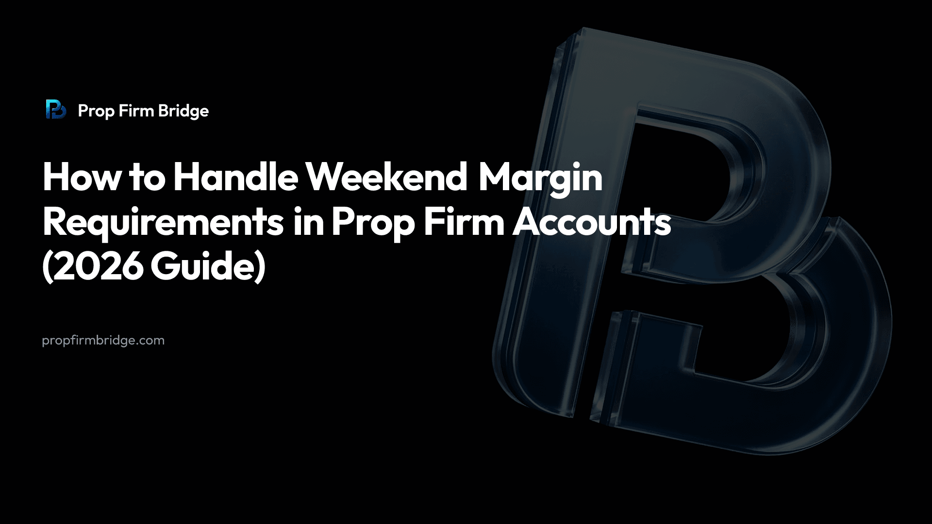 How to Handle Weekend Margin Requirements in Prop Firm Accounts (2026 Guide) — Prop Firm Bridge