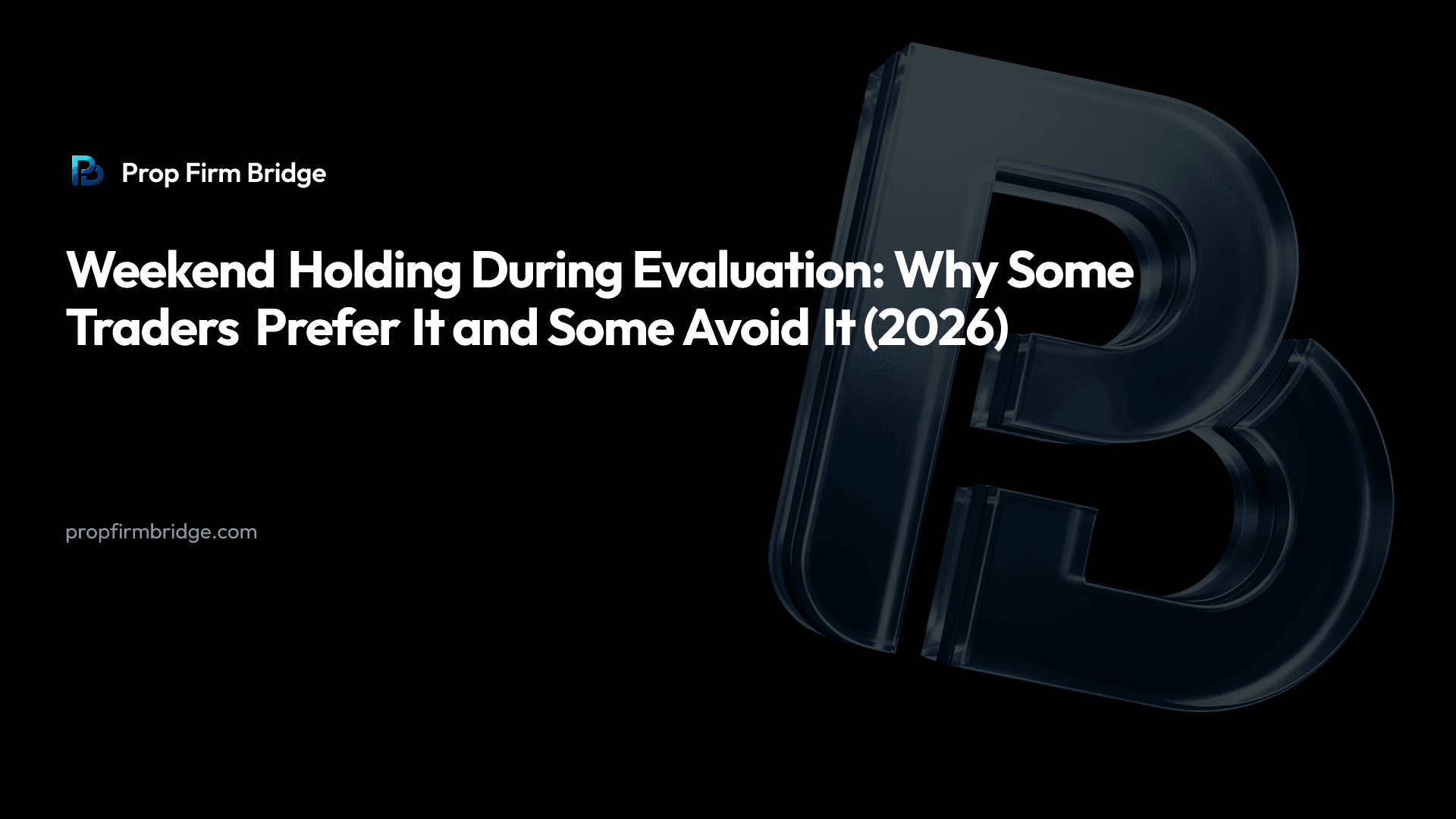 Weekend Holding During Evaluation: Why Some Traders Prefer It and Some Avoid It (2026) — Prop Firm Bridge