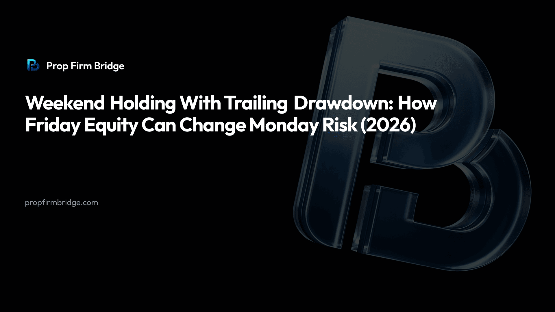 Weekend Holding With Trailing Drawdown: How Friday Equity Can Change Monday Risk (2026) — Prop Firm Bridge