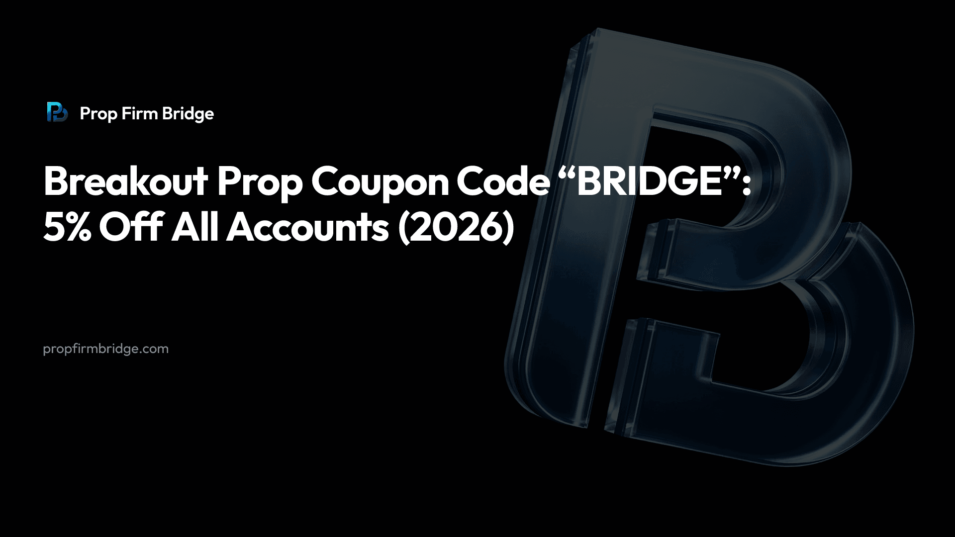Breakout Prop Coupon Code “BRIDGE”: 5% Off All Accounts (2026) — Prop Firm Bridge