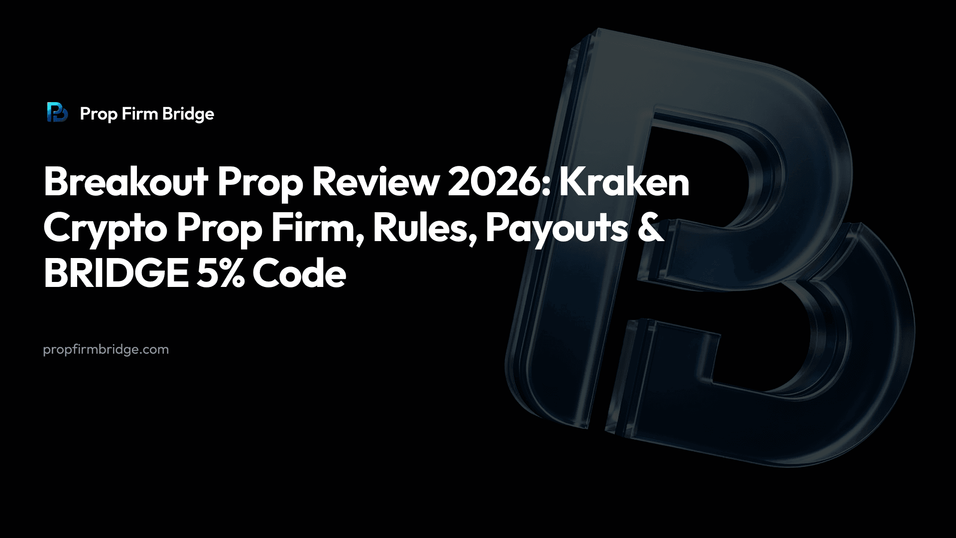 Breakout Prop Review 2026: Kraken Crypto Prop Firm, Rules, Payouts & BRIDGE 5% Code — Prop Firm Bridge