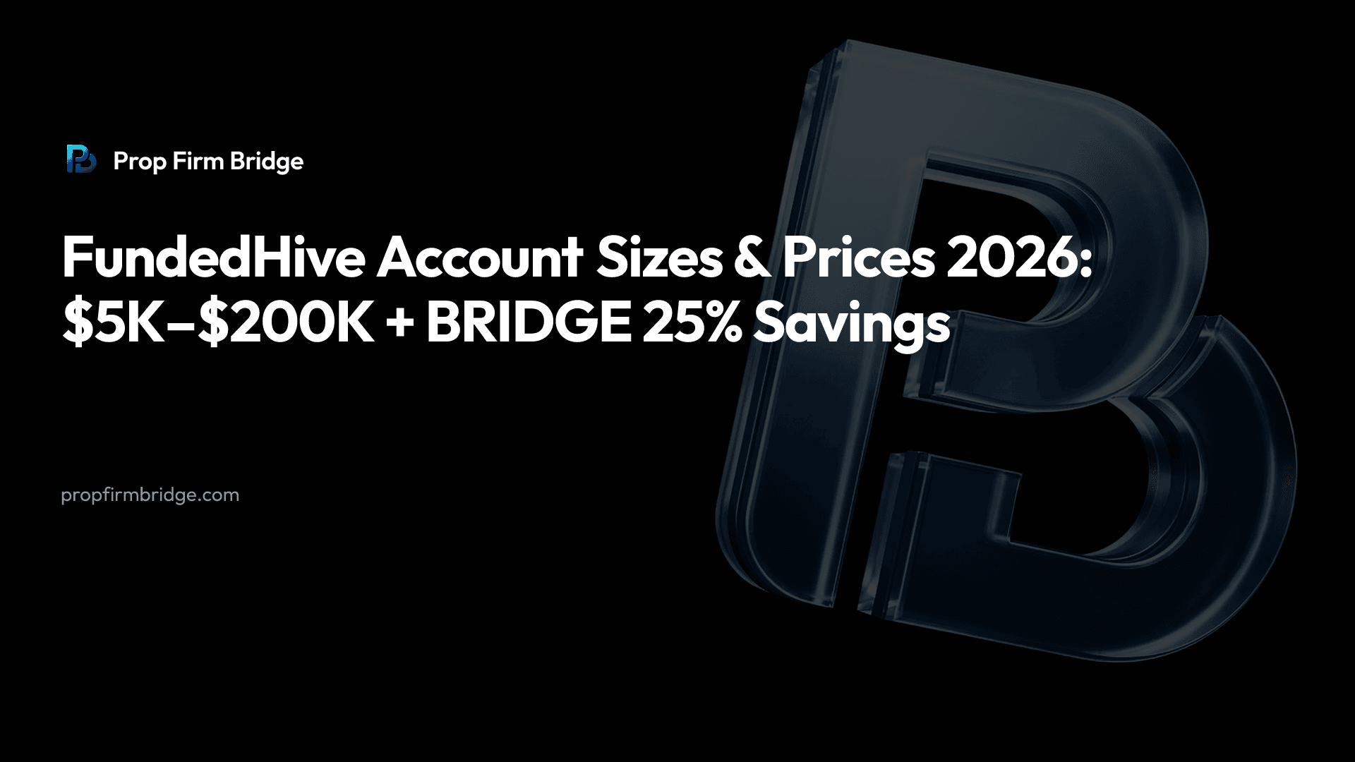 FundedHive Account Sizes & Prices 2026: $5K–$200K + “BRIDGE” 25% Savings — Prop Firm Bridge