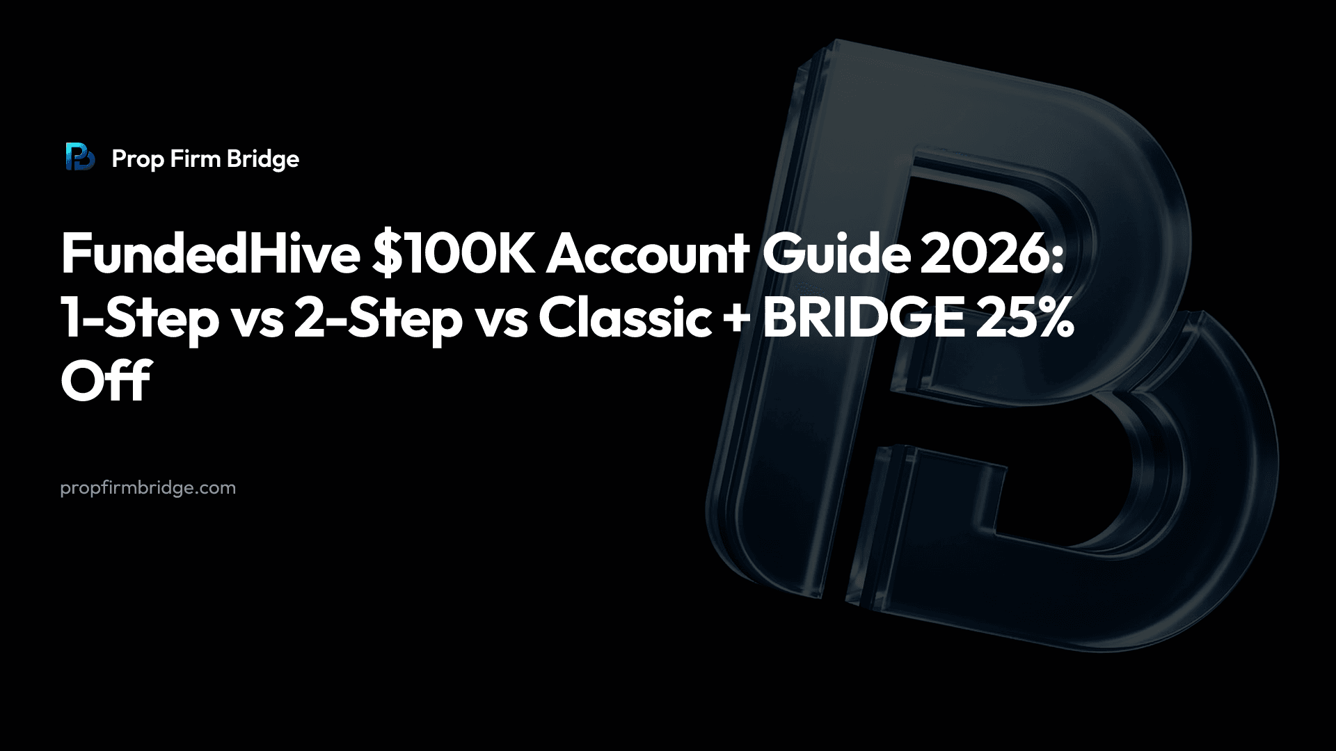 FundedHive $100K Account Guide 2026: 1-Step vs 2-Step vs Classic + “BRIDGE” 25% Off — Prop Firm Bridge