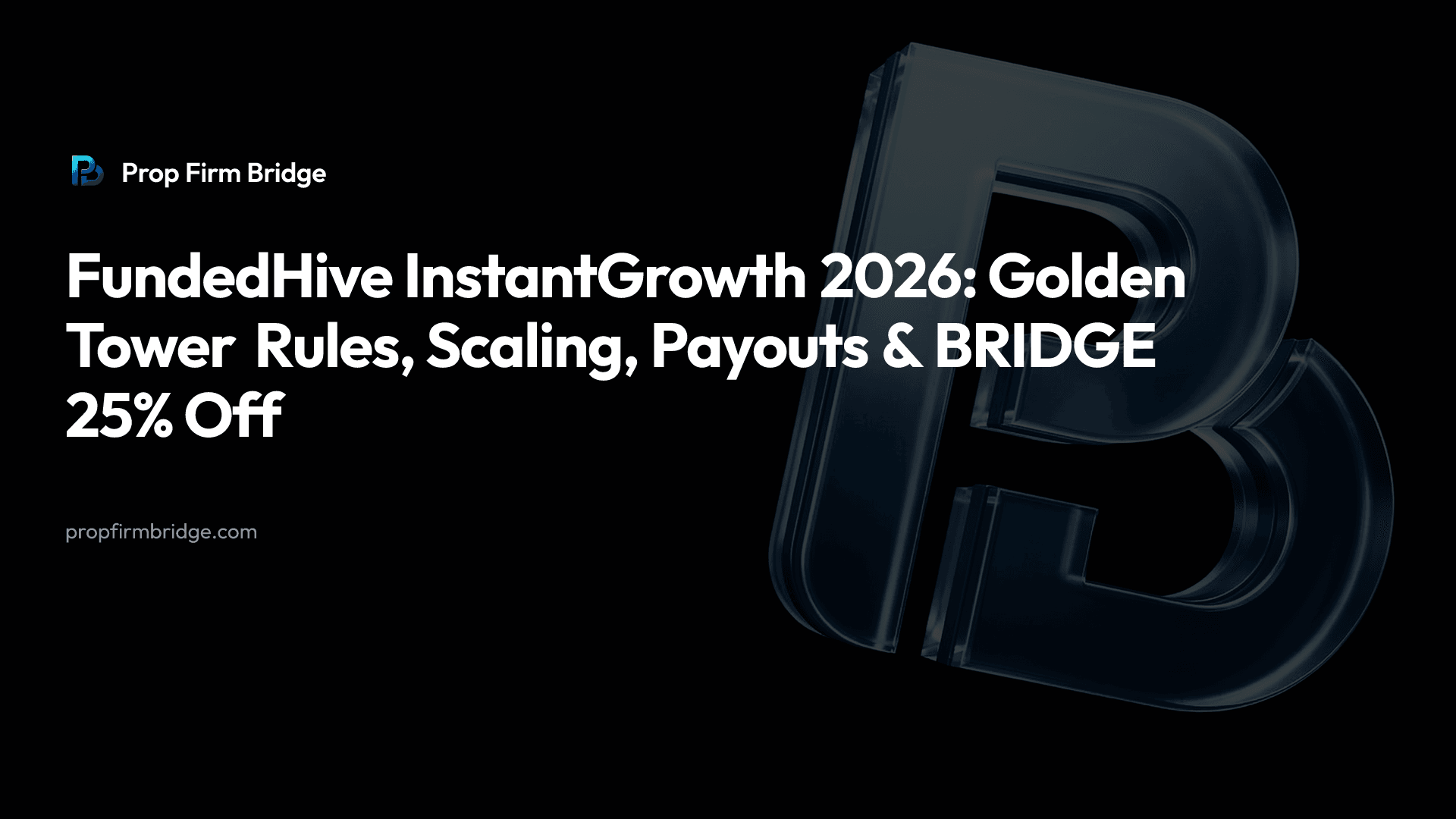 FundedHive InstantGrowth 2026: Golden Tower Rules, Scaling, Payouts & “BRIDGE” 25% Off — Prop Firm Bridge