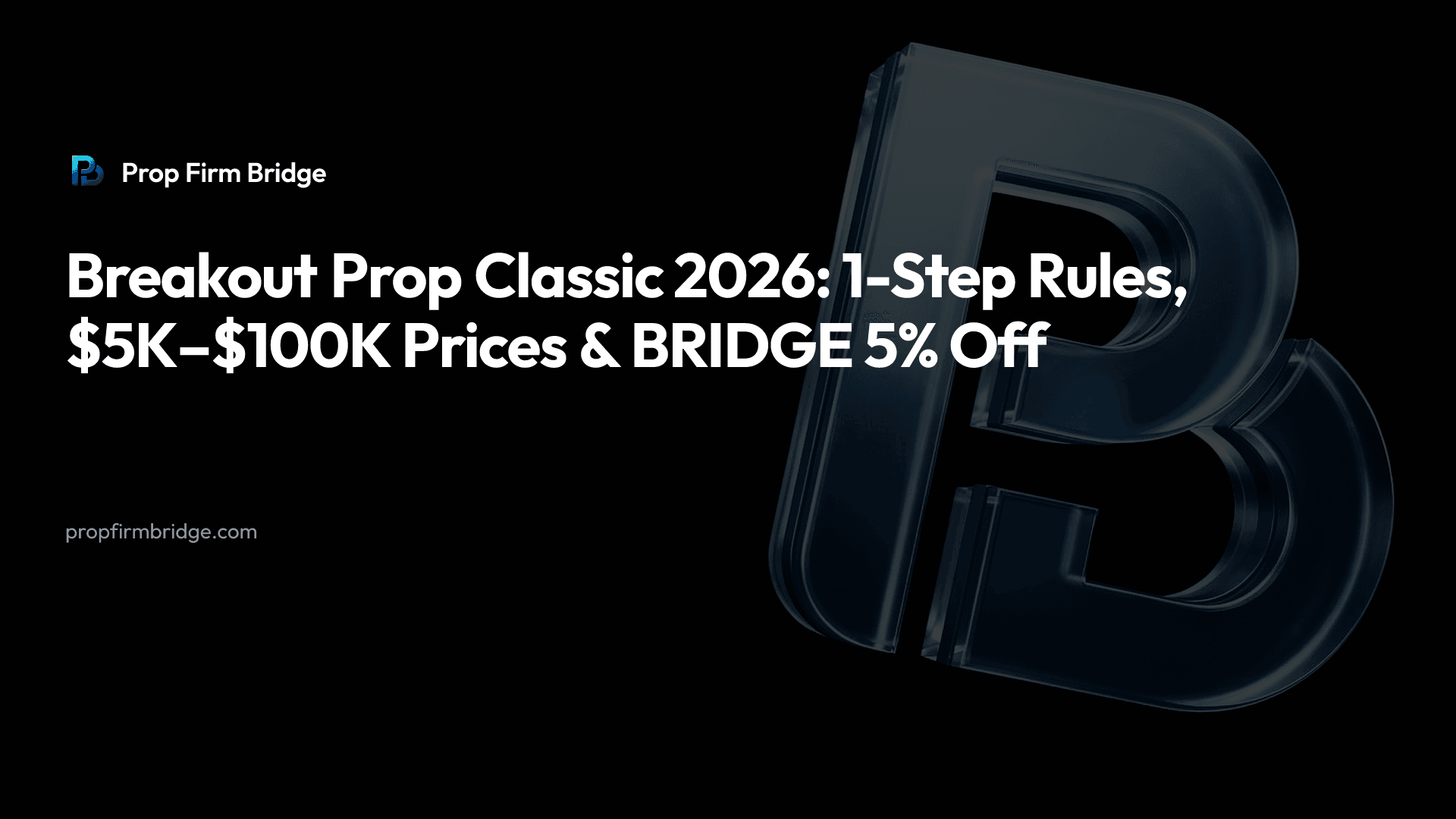 Breakout Prop Classic 2026: 1-Step Rules, $5K–$100K Prices & “BRIDGE” 5% Off — Prop Firm Bridge