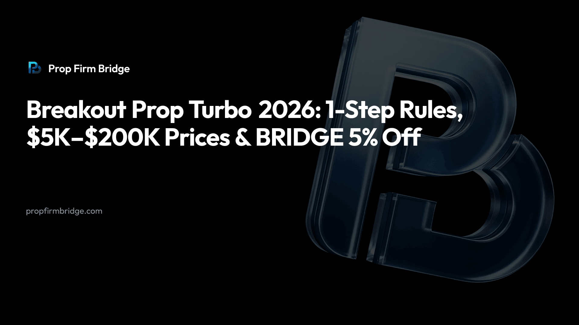 Breakout Prop Turbo 2026: 1-Step Rules, $5K–$200K Prices & “BRIDGE” 5% Off — Prop Firm Bridge