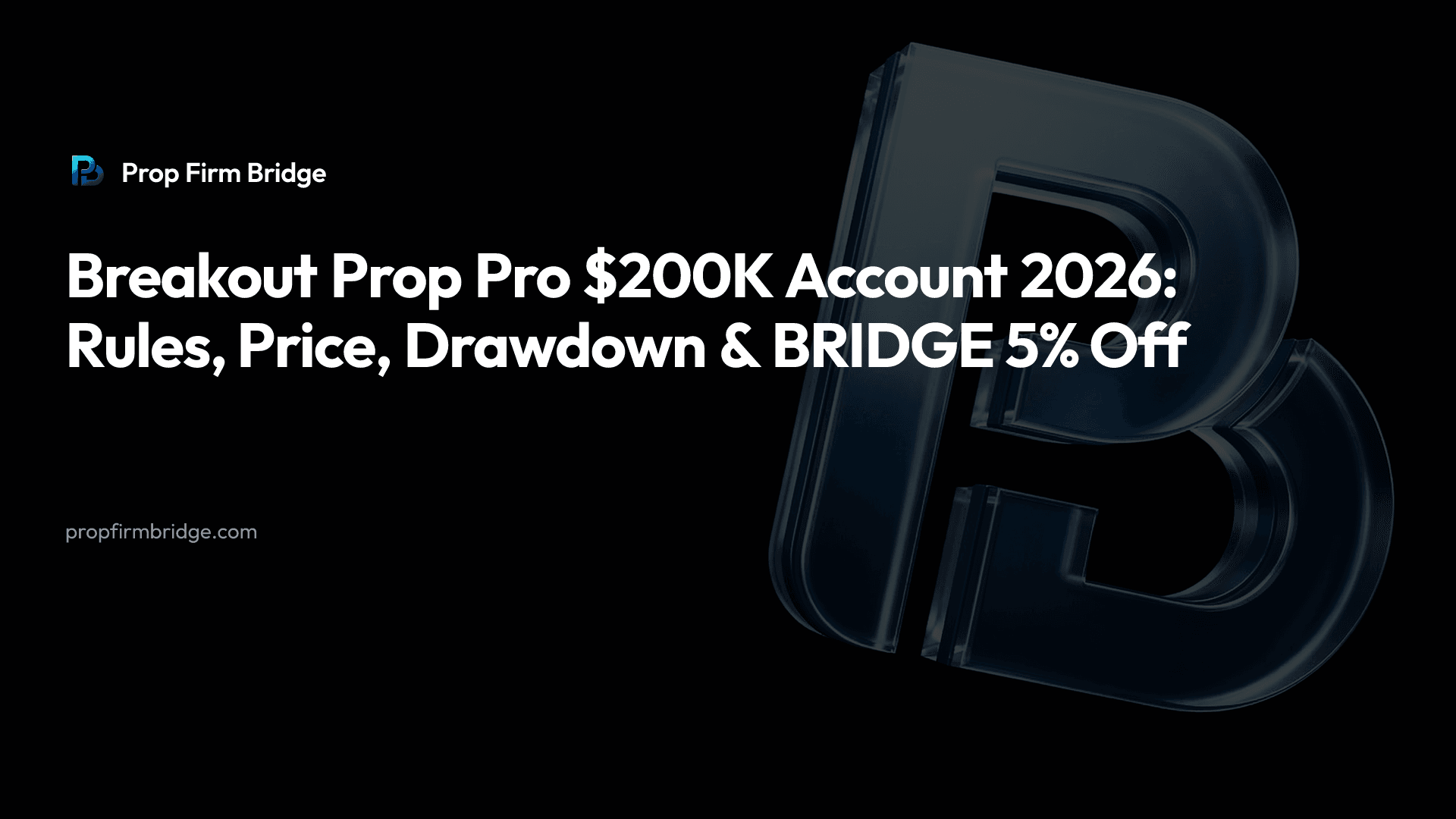 Breakout Prop Pro $200K Account 2026: Rules, Price, Drawdown & “BRIDGE” 5% Off — Prop Firm Bridge