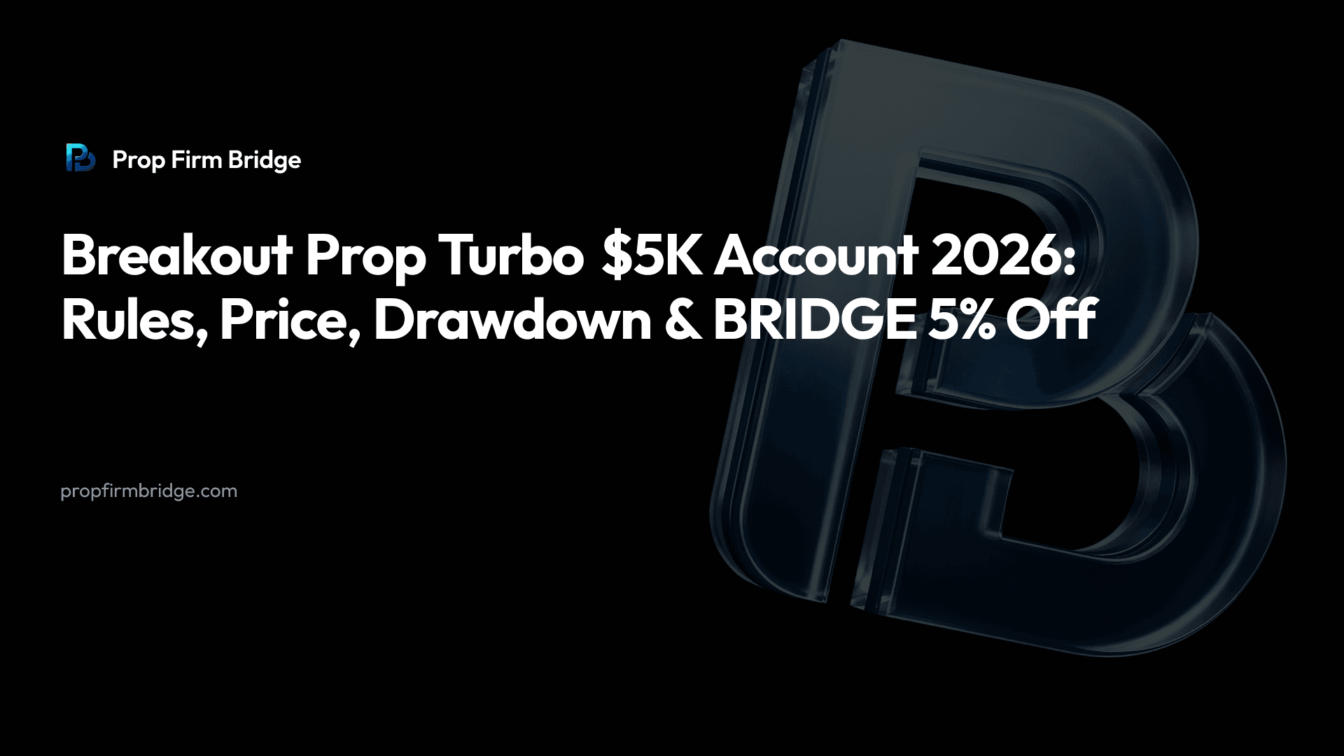 Breakout Prop Turbo $5K Account 2026: Rules, Price, Drawdown & “BRIDGE” 5% Off — Prop Firm Bridge