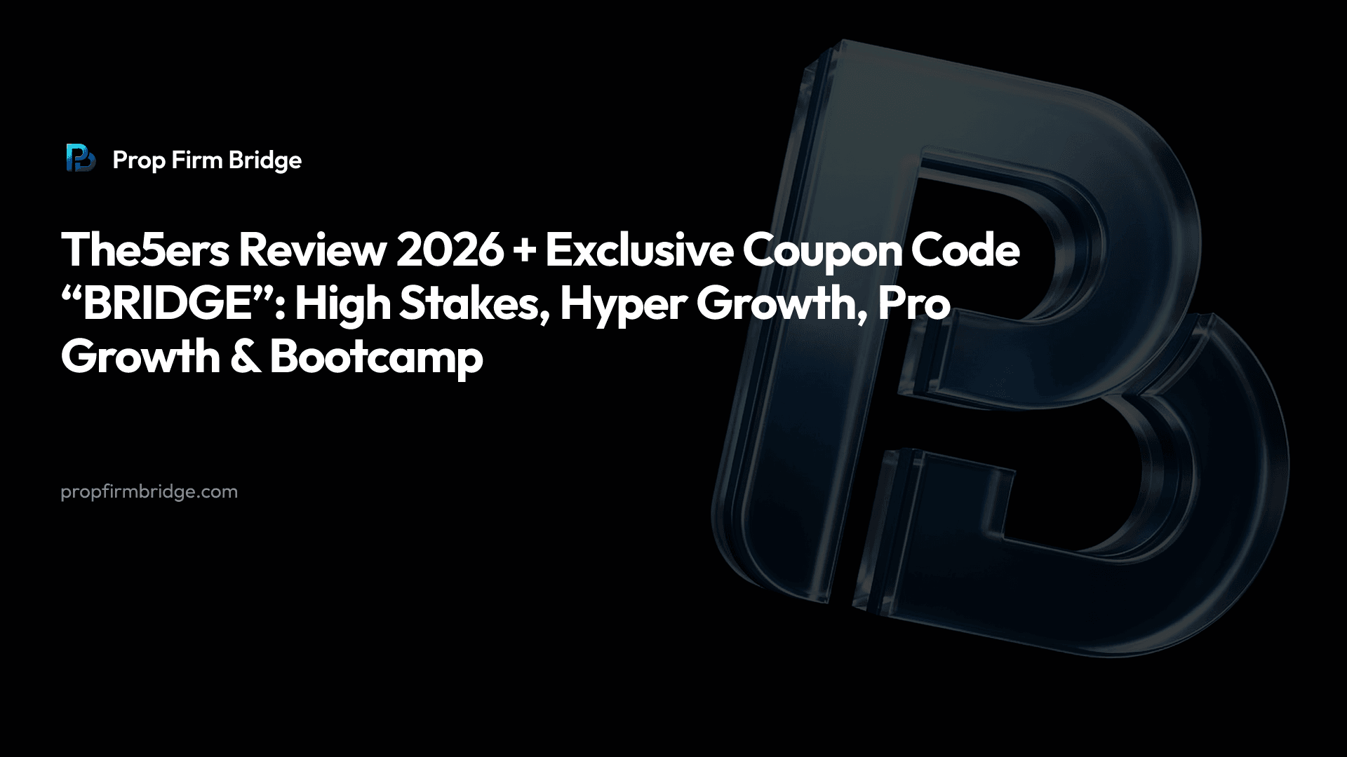 The5ers Review 2026 + Exclusive Coupon Code “BRIDGE”: High Stakes, Hyper Growth, Pro Growth & Bootcamp — Prop Firm Bridge