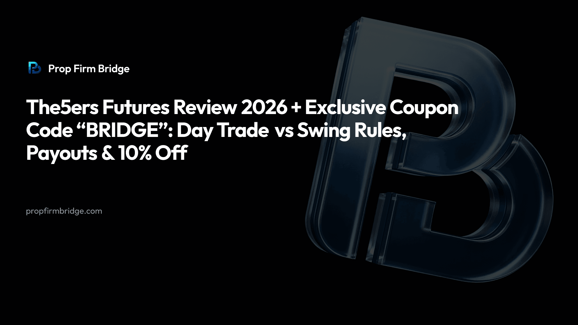 The5ers Futures Review 2026 + Exclusive Coupon Code “BRIDGE”: Day Trade vs Swing Rules, Payouts & 10% Off — Prop Firm Bridge