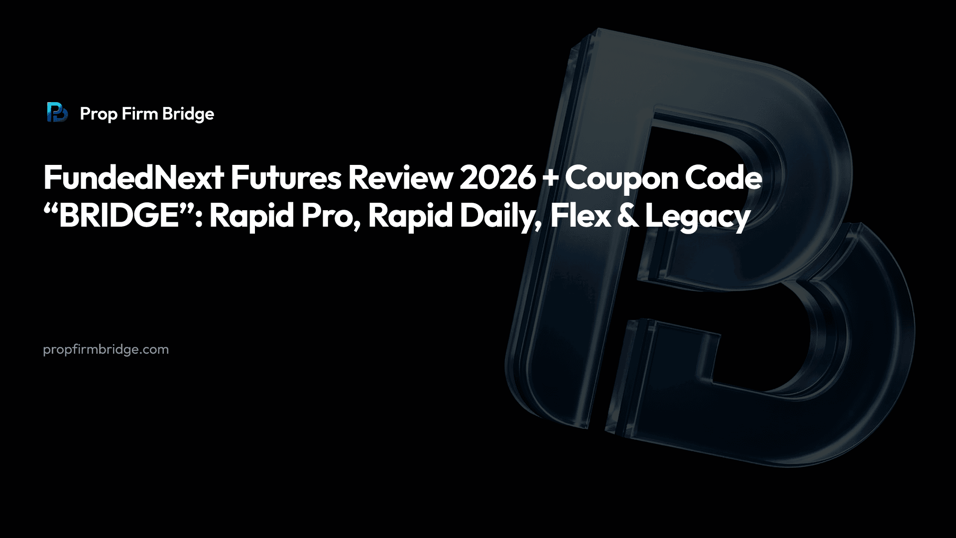 FundedNext Futures Review 2026 + Coupon Code “BRIDGE”: Rapid Pro, Rapid Daily, Flex & Legacy — Prop Firm Bridge