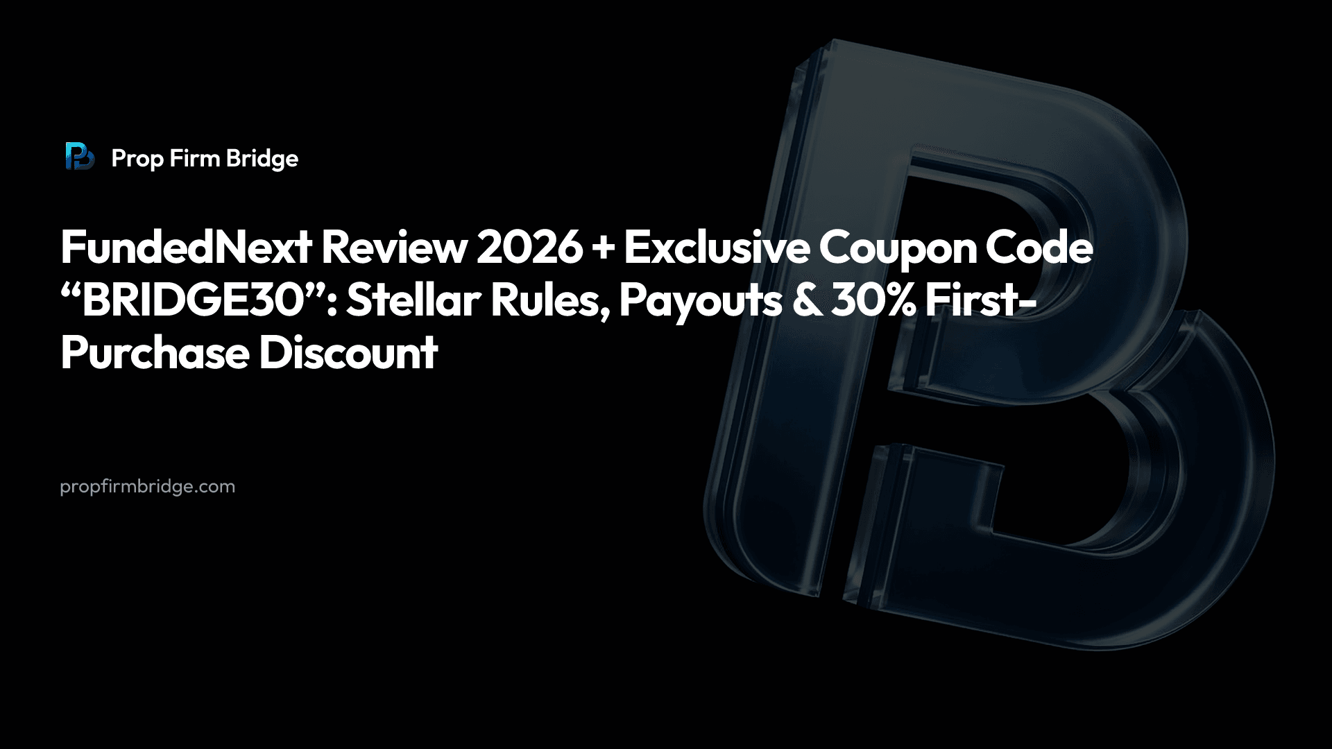 FundedNext Review 2026 + Exclusive Coupon Code “BRIDGE30”: Stellar Rules, Payouts & 30% First-Purchase Discount — Prop Firm Bridge