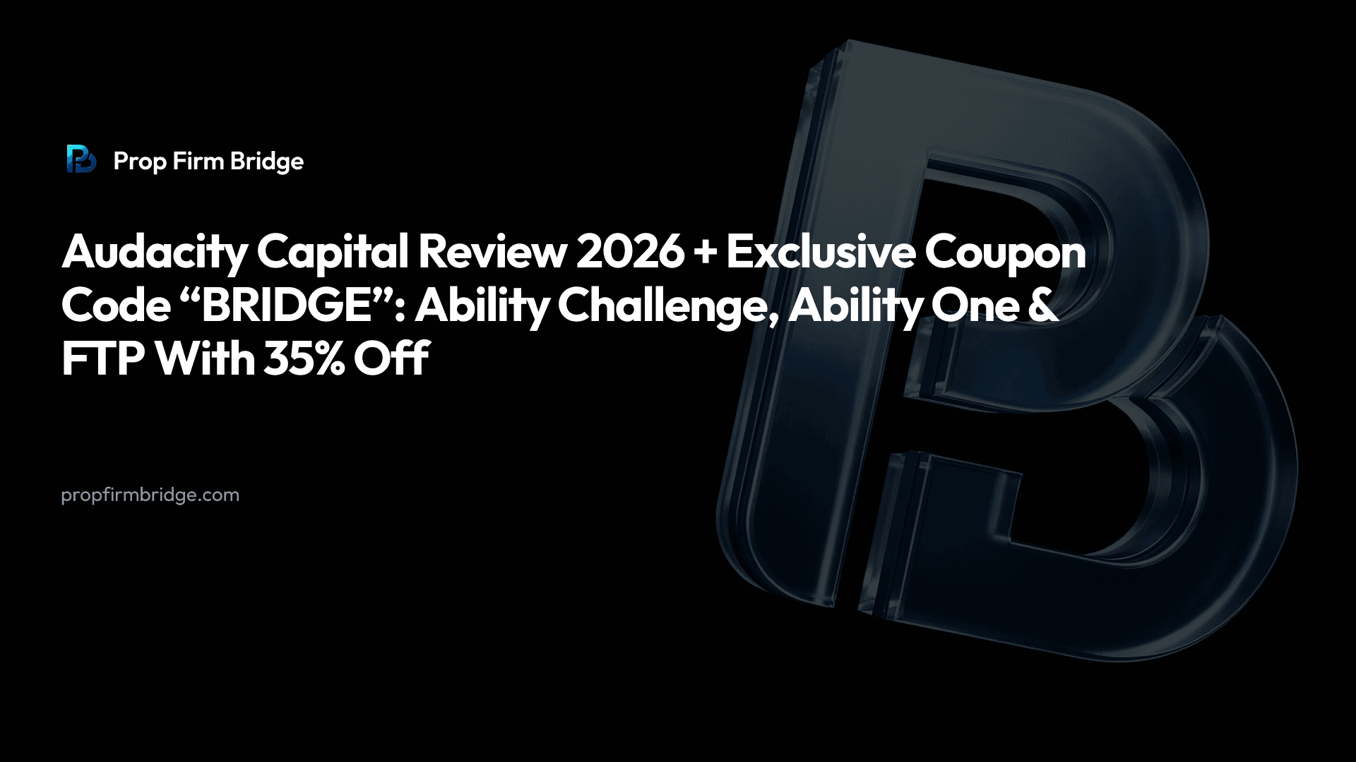 Audacity Capital Review 2026 + Exclusive Coupon Code “BRIDGE”: Ability Challenge, Ability One & FTP With 35% Off — Prop Firm Bridge
