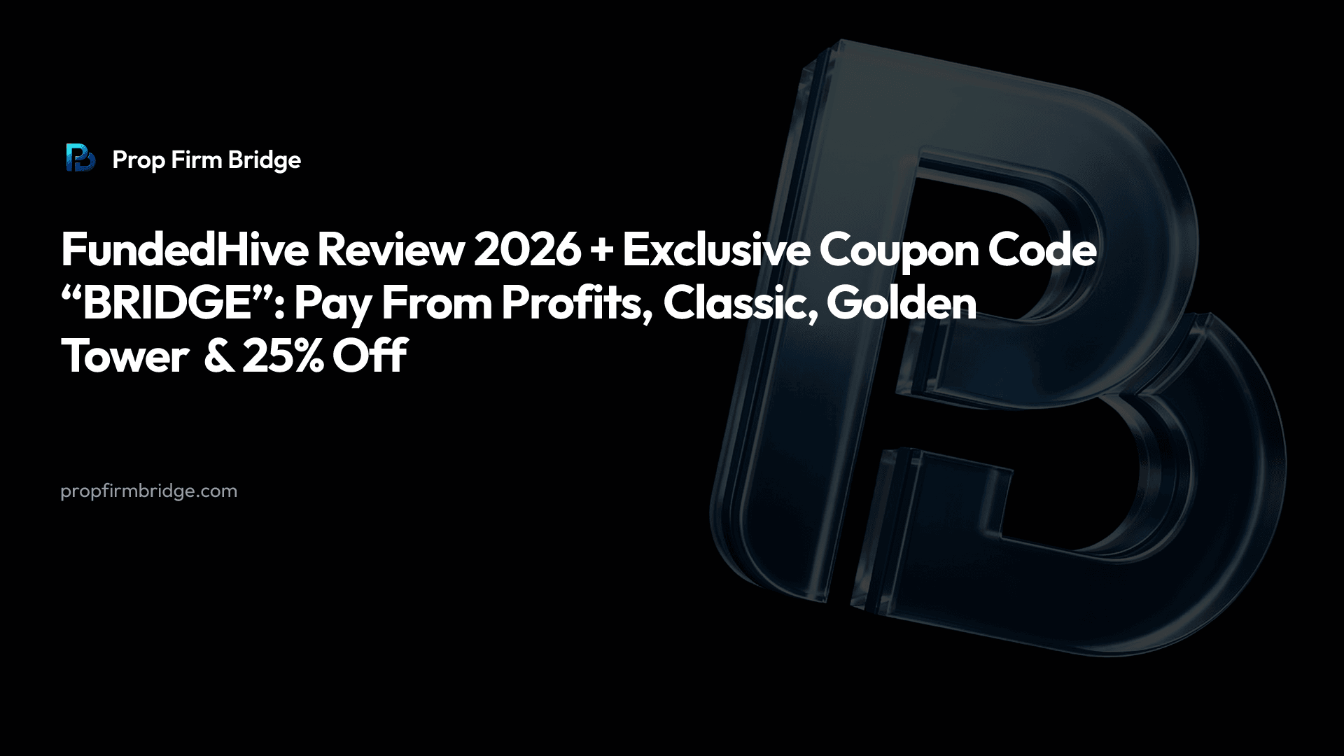 FundedHive Review 2026 + Exclusive Coupon Code “BRIDGE”: Pay From Profits, Classic, Golden Tower & 25% Off — Prop Firm Bridge