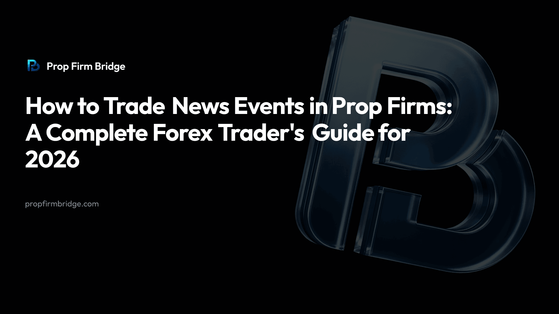 How to Trade News Events in Prop Firms: A Complete Forex Trader's Guide for 2026