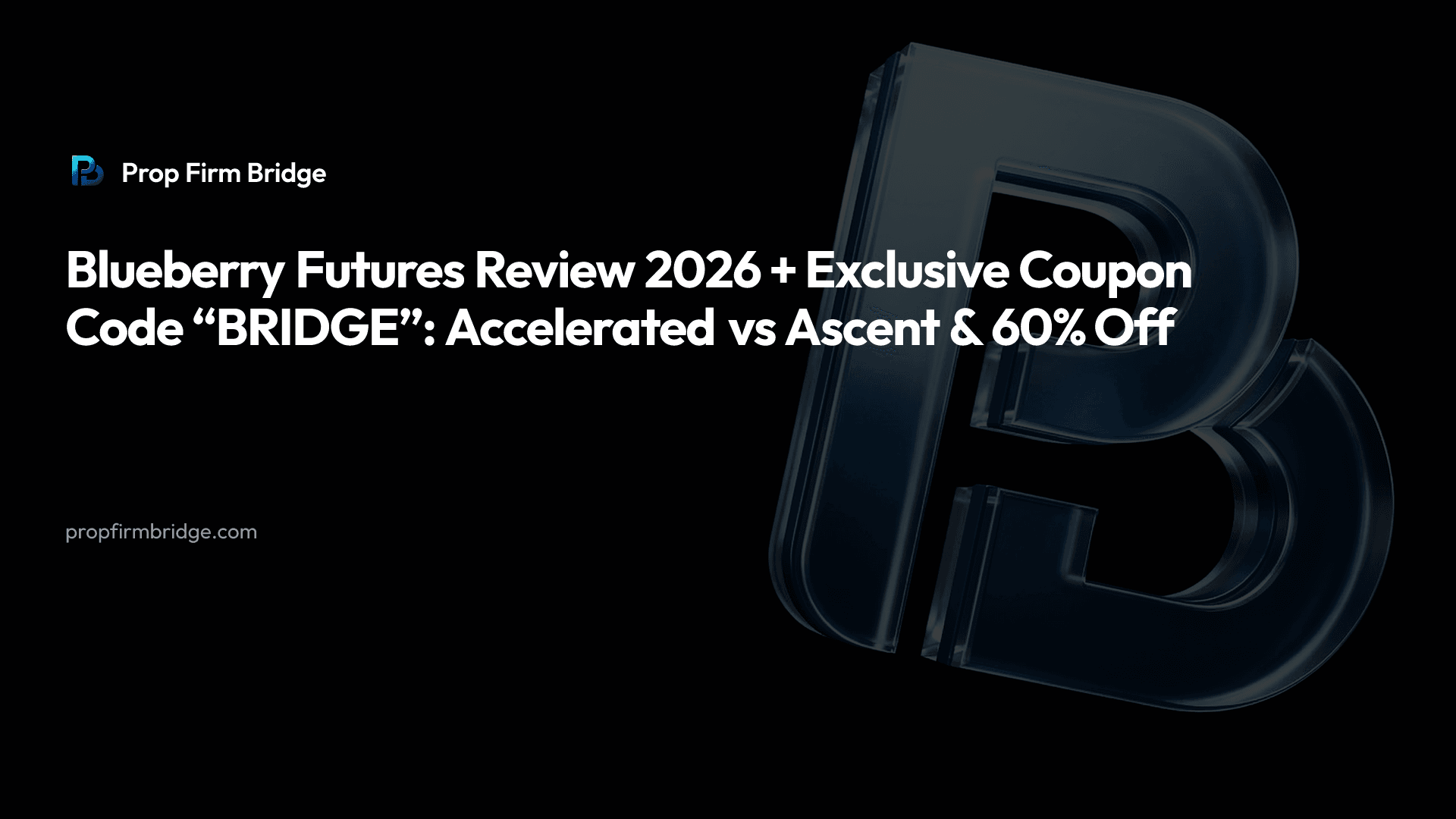 Blueberry Futures Review 2026 + Exclusive Coupon Code “BRIDGE”: Accelerated vs Ascent & 60% Off — Prop Firm Bridge