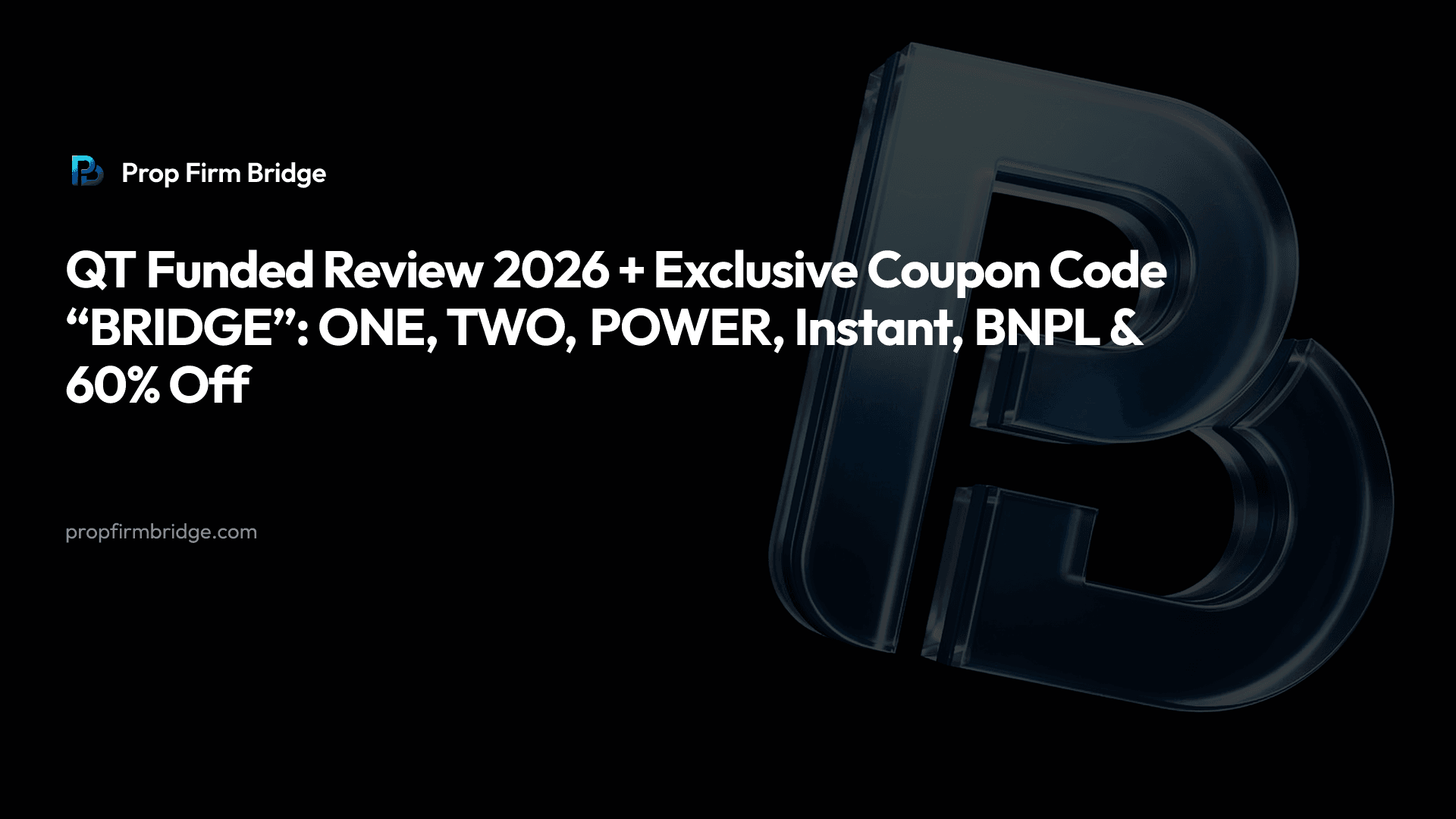 QT Funded Review 2026 + Exclusive Coupon Code “BRIDGE”: ONE, TWO, POWER, Instant, BNPL & 60% Off — Prop Firm Bridge