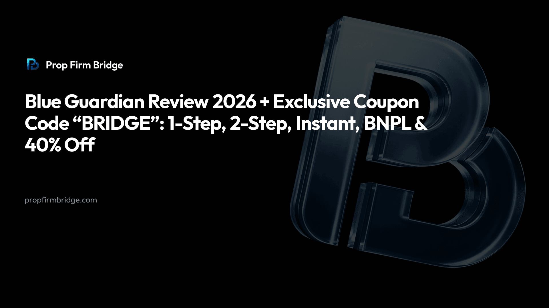 Blue Guardian Review 2026 + Exclusive Coupon Code “BRIDGE”: 1-Step, 2-Step, Instant, BNPL & 40% Off — Prop Firm Bridge