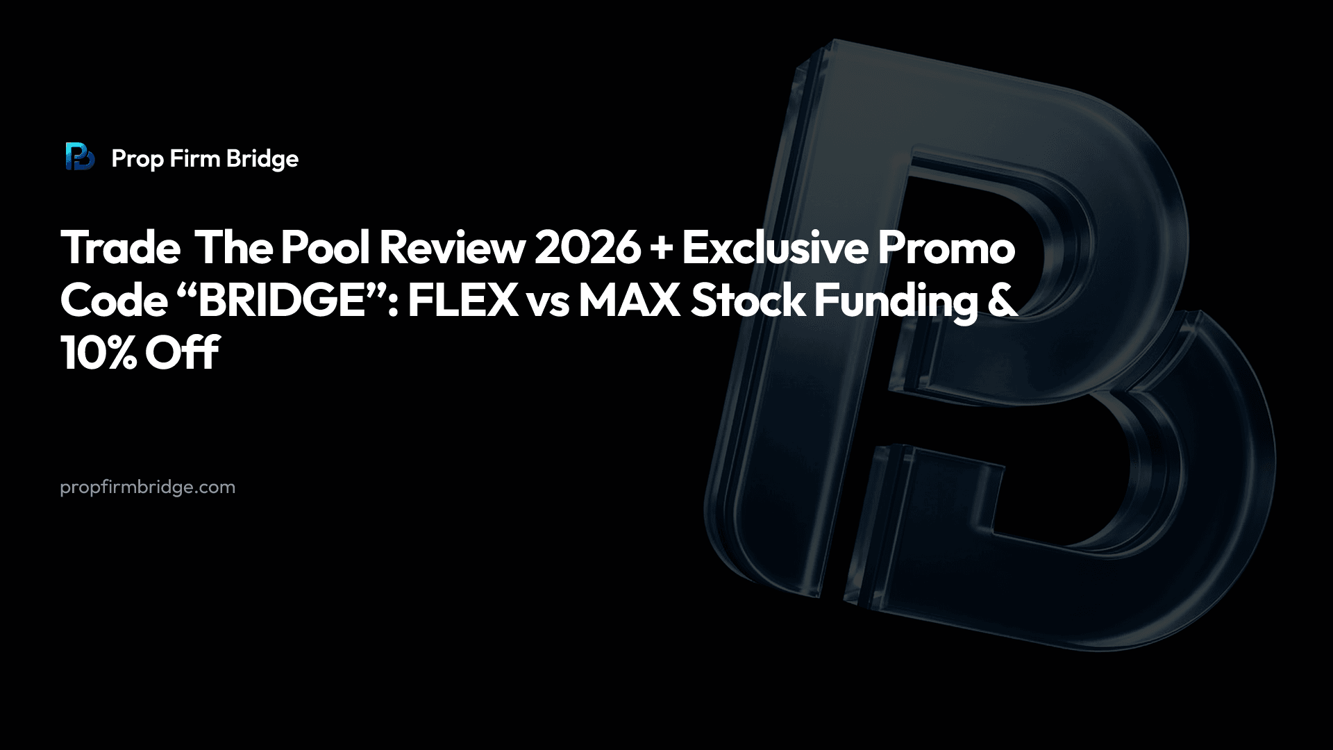 Trade The Pool Review 2026 + Exclusive Promo Code “BRIDGE”: FLEX vs MAX Stock Funding & 10% Off — Prop Firm Bridge