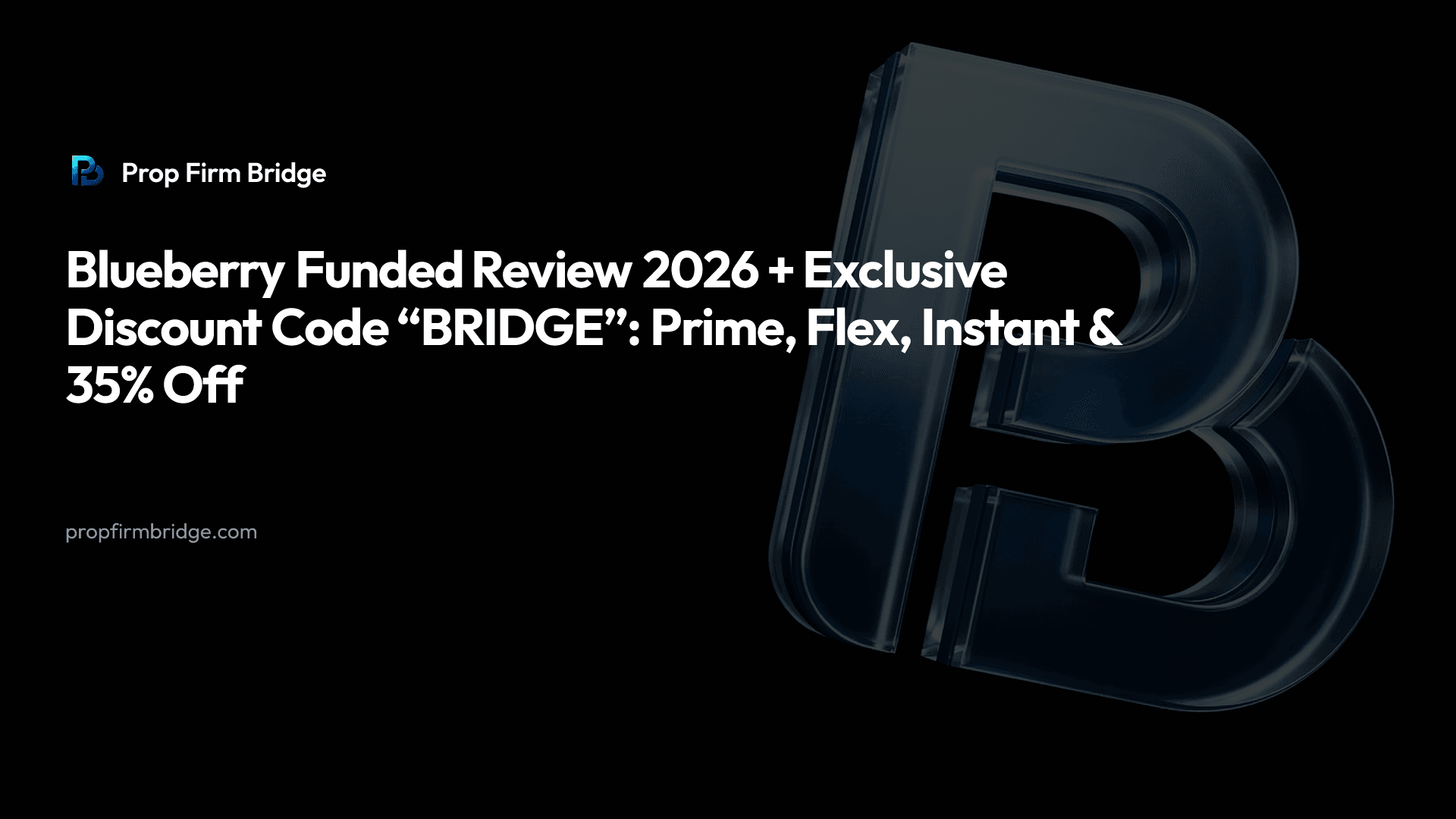 Blueberry Funded Review 2026 + Exclusive Discount Code “BRIDGE”: Prime, Flex, Instant & 35% Off — Prop Firm Bridge