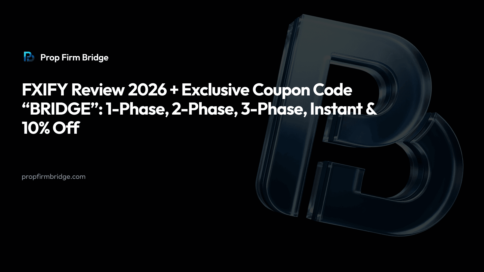 FXIFY Review 2026 + Exclusive Coupon Code “BRIDGE”: 1-Phase, 2-Phase, 3-Phase, Instant & 10% Off — Prop Firm Bridge