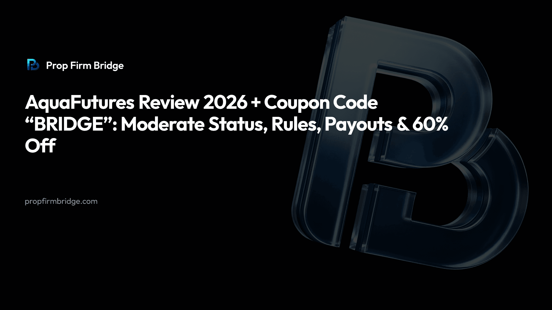 AquaFutures Review 2026 + Coupon Code “BRIDGE”: Moderate Status, Rules, Payouts & 60% Off — Prop Firm Bridge