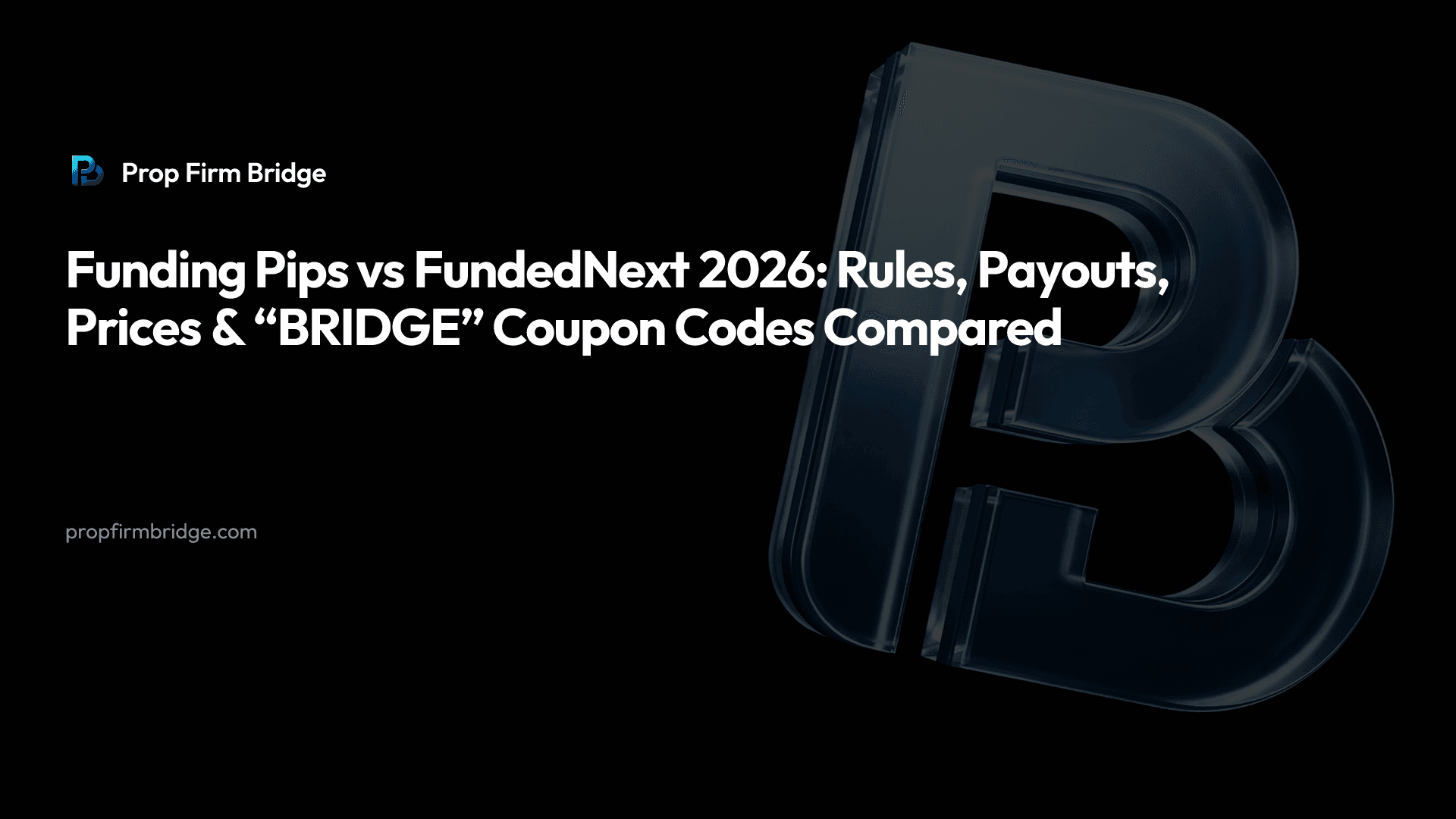 Funding Pips vs FundedNext 2026: Rules, Payouts, Prices & “BRIDGE” Coupon Codes Compared — Prop Firm Bridge