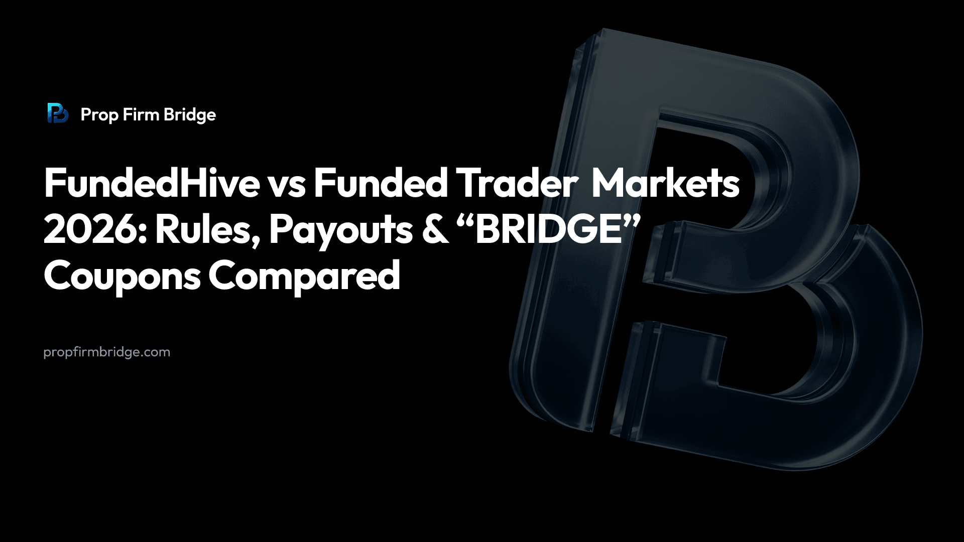 FundedHive vs Funded Trader Markets 2026: Rules, Payouts & “BRIDGE” Coupons Compared — Prop Firm Bridge