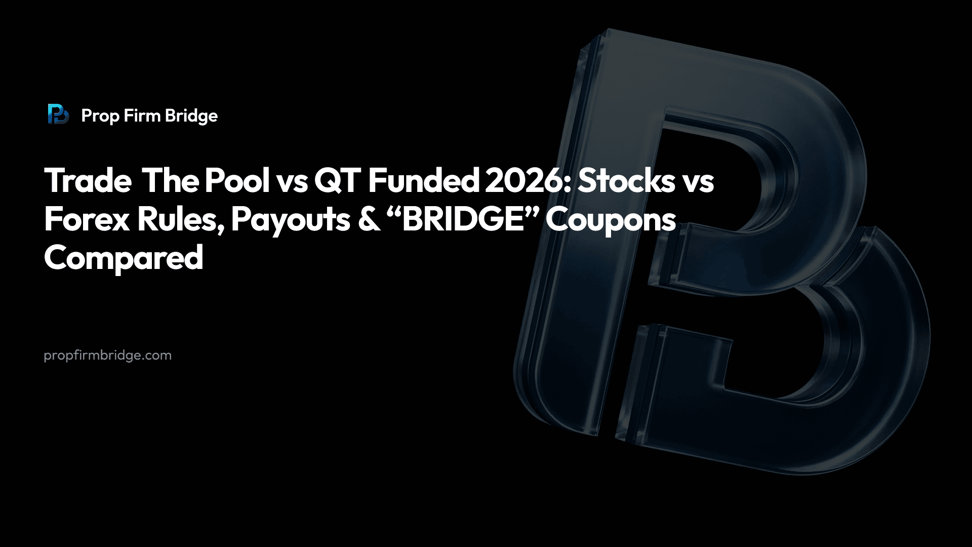 Trade The Pool vs QT Funded 2026: Stocks vs Forex Rules, Payouts & “BRIDGE” Coupons Compared — Prop Firm Bridge