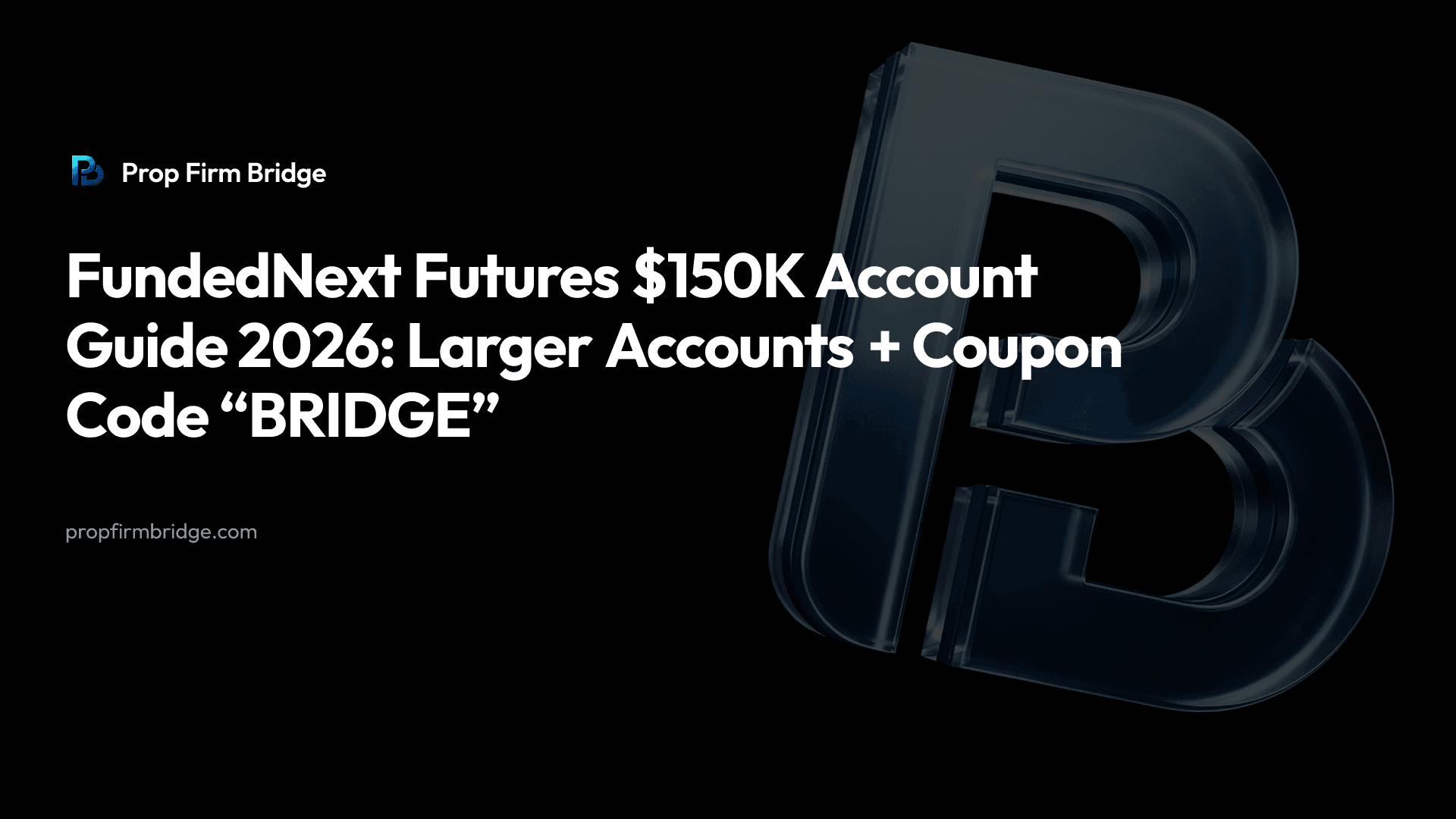 FundedNext Futures $150K Account Guide 2026: Larger Accounts + Coupon Code “BRIDGE” — Prop Firm Bridge