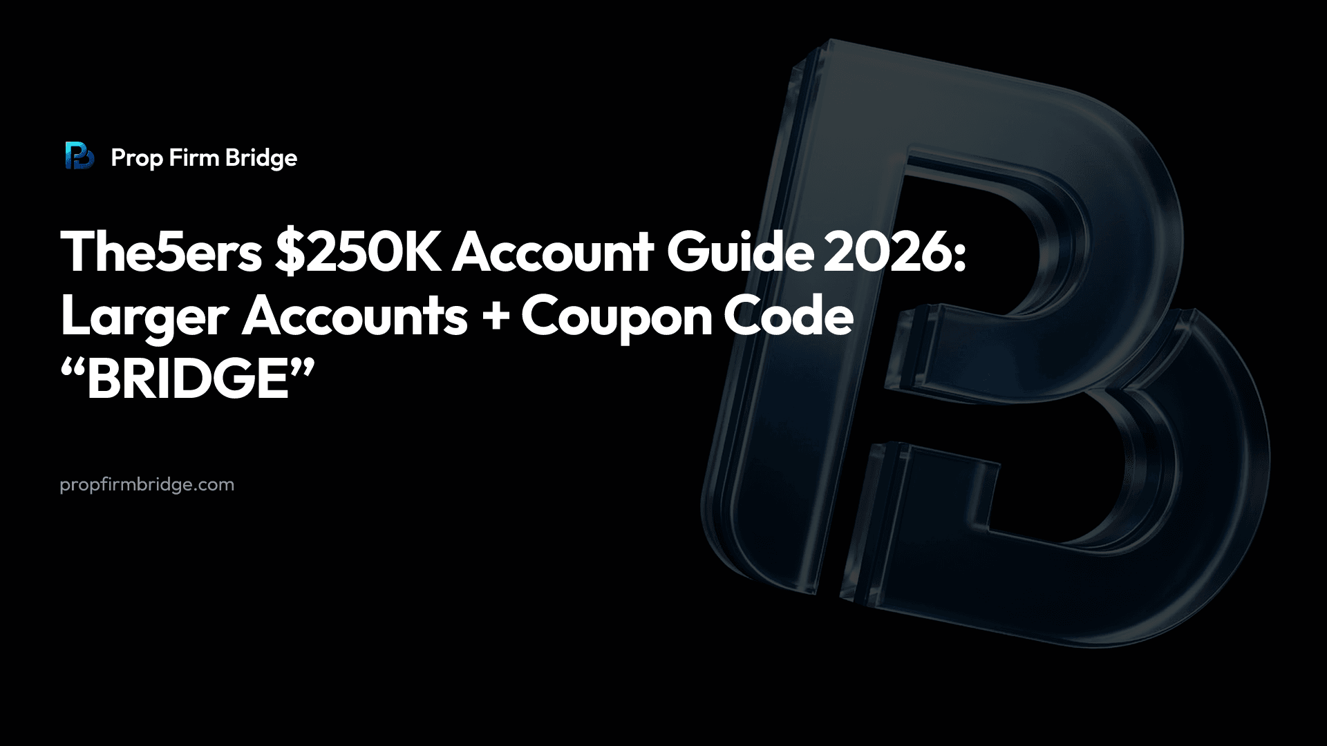 The5ers $250K Account Guide 2026: Larger Accounts + Coupon Code “BRIDGE” — Prop Firm Bridge