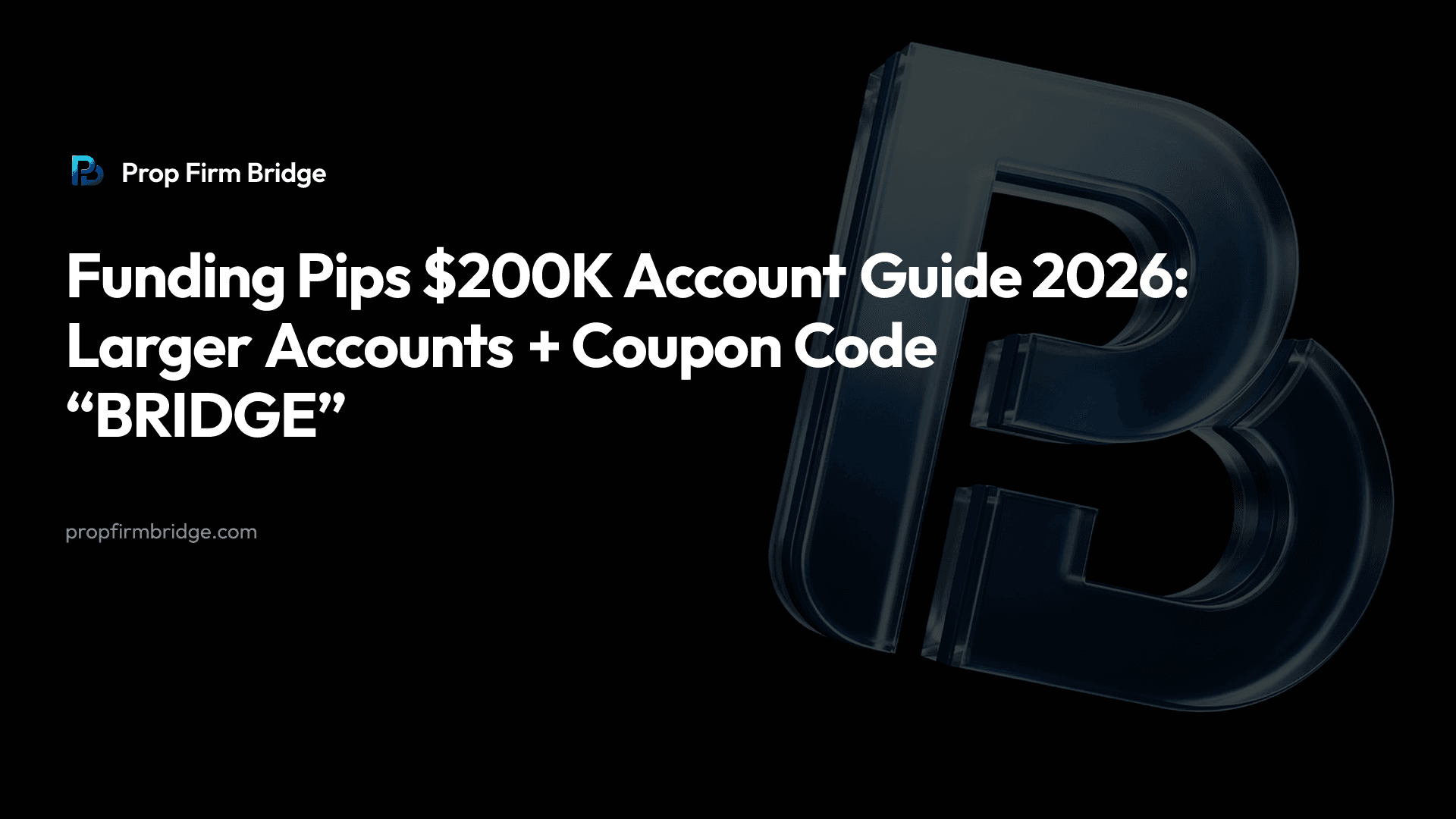 Funding Pips $200K Account Guide 2026: Larger Accounts + Coupon Code “BRIDGE” — Prop Firm Bridge