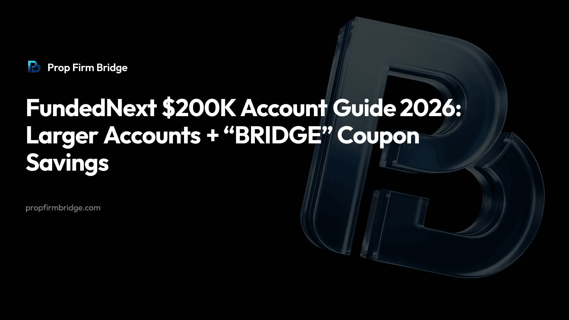 FundedNext $200K Account Guide 2026: Larger Accounts + “BRIDGE” Coupon Savings — Prop Firm Bridge