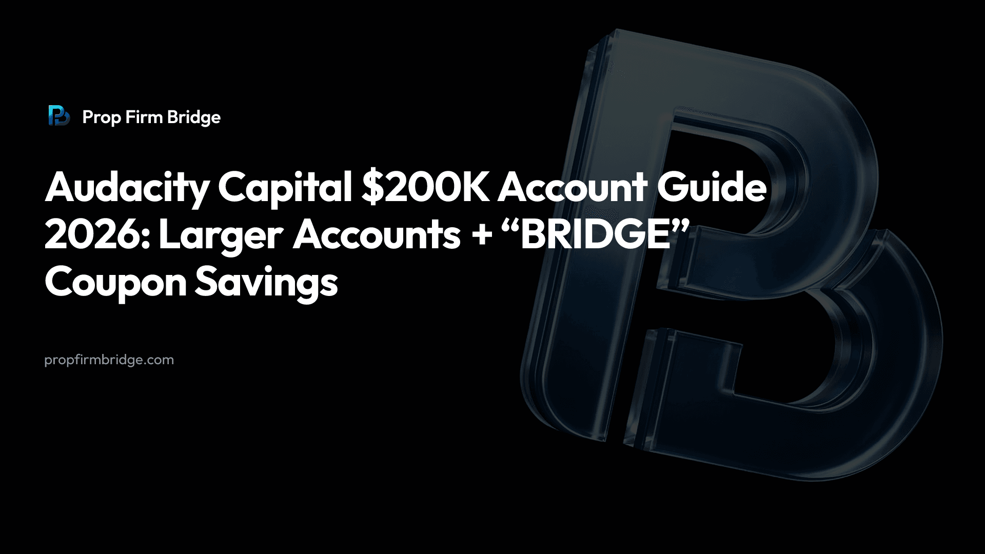 Audacity Capital $200K Account Guide 2026: Larger Accounts + “BRIDGE” Coupon Savings — Prop Firm Bridge