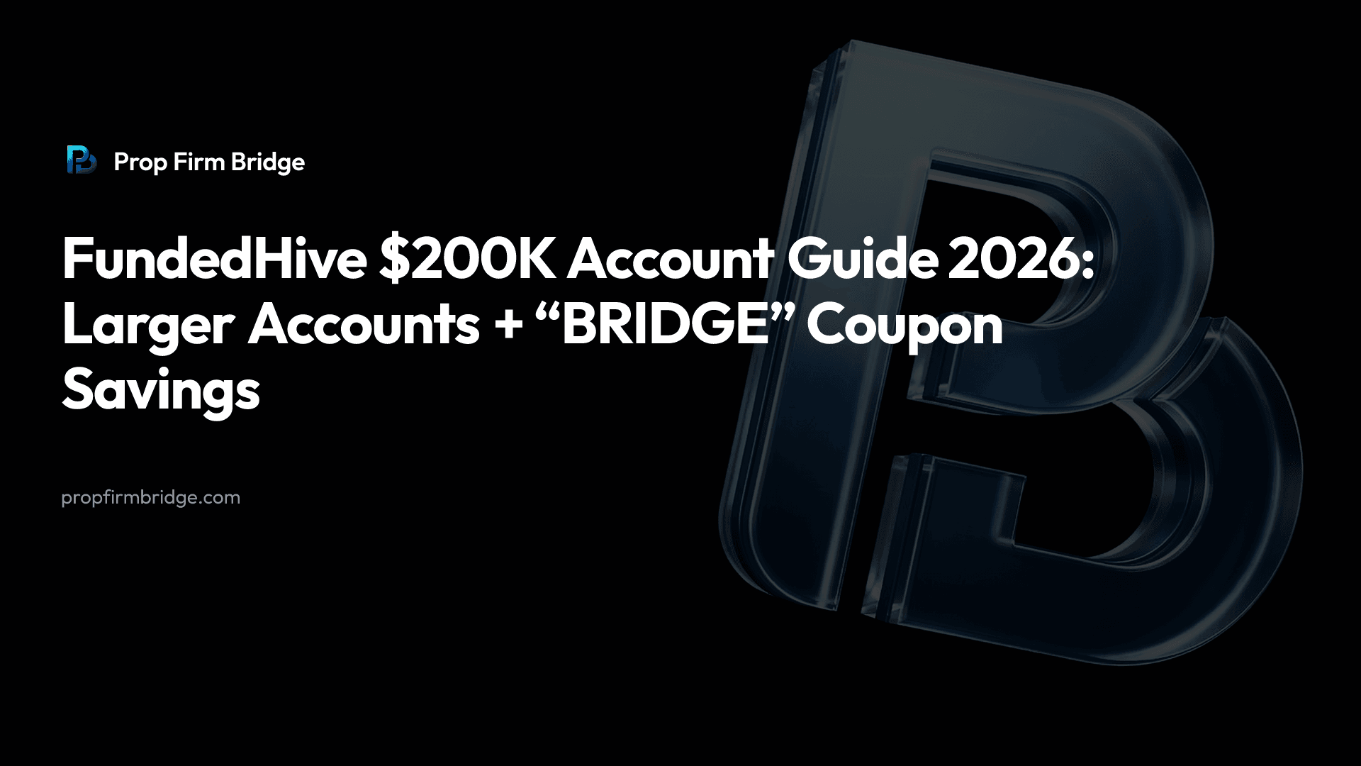 FundedHive $200K Account Guide 2026: Larger Accounts + “BRIDGE” Coupon Savings — Prop Firm Bridge