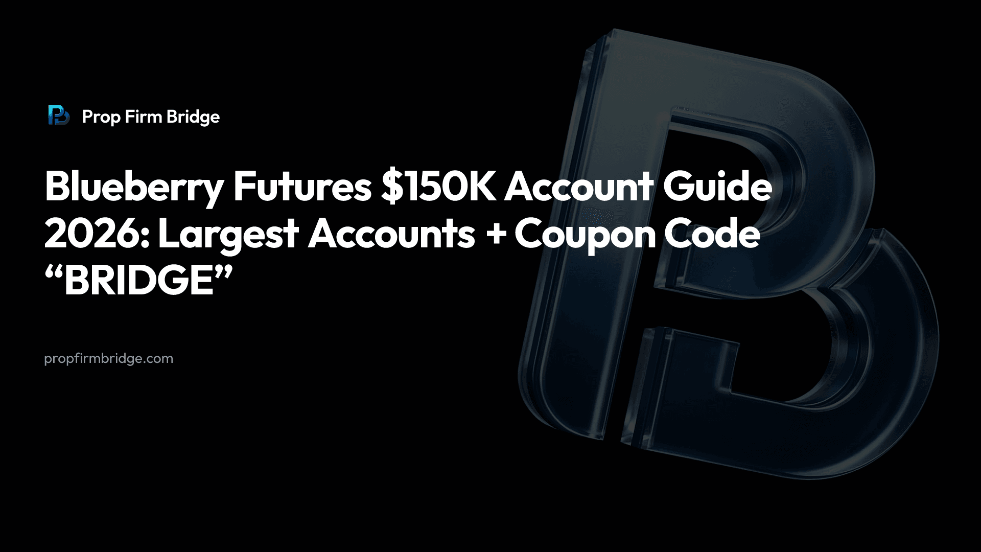 Blueberry Futures $150K Account Guide 2026: Largest Accounts + Coupon Code “BRIDGE” — Prop Firm Bridge