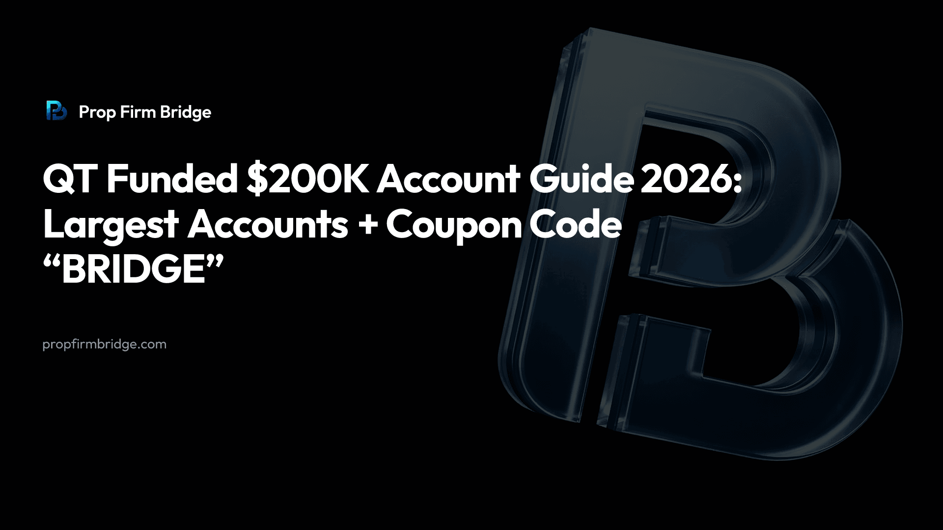 QT Funded $200K Account Guide 2026: Largest Accounts + Coupon Code “BRIDGE” — Prop Firm Bridge