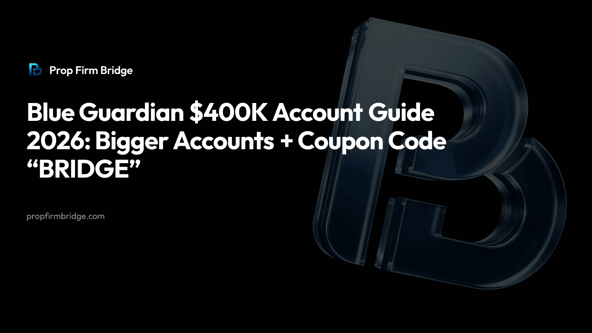Blue Guardian $400K Account Guide 2026: Bigger Accounts + Coupon Code “BRIDGE” — Prop Firm Bridge