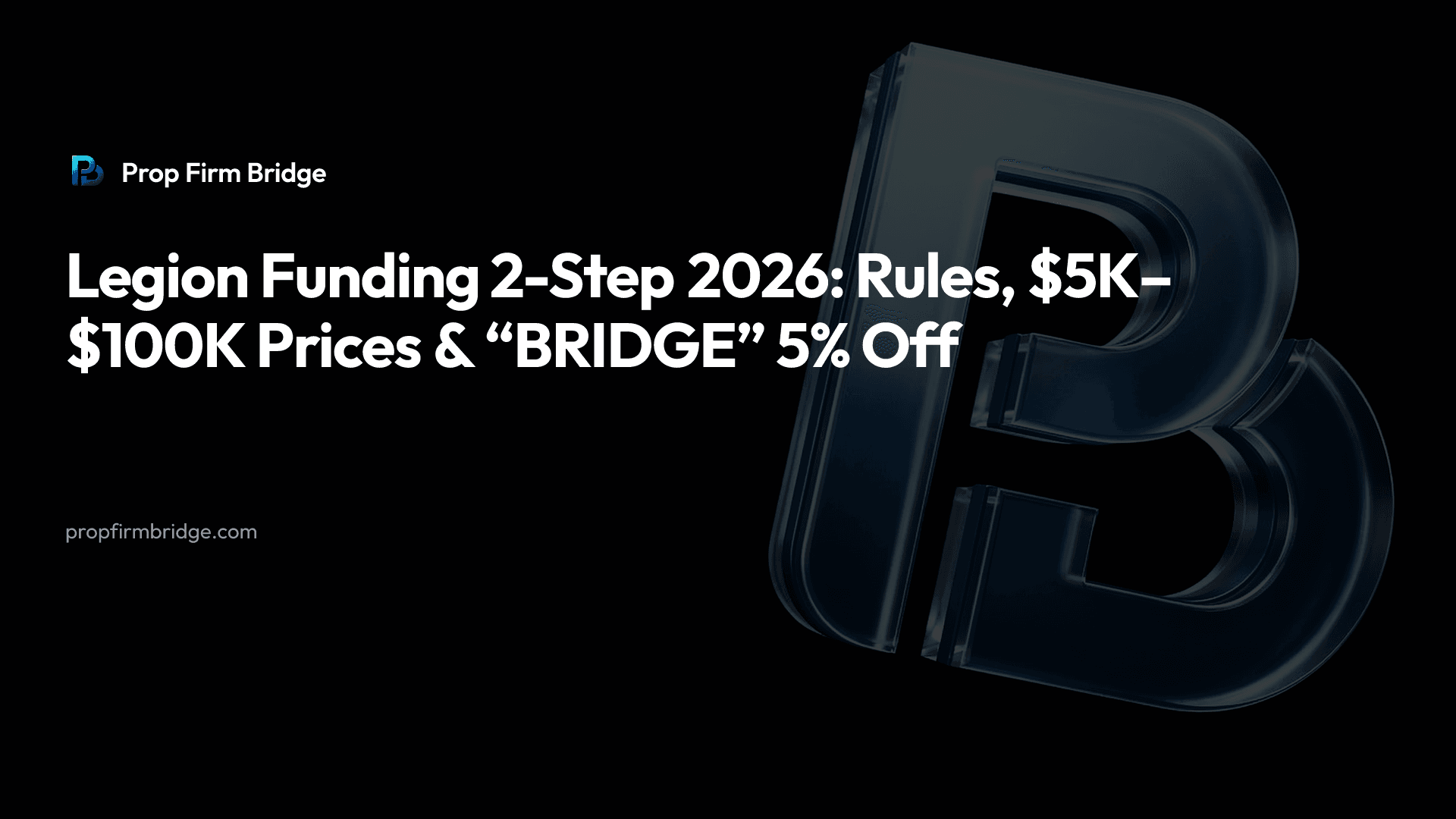 Legion Funding 2-Step 2026: Rules, $5K–$100K Prices & “BRIDGE” 5% Off — Prop Firm Bridge