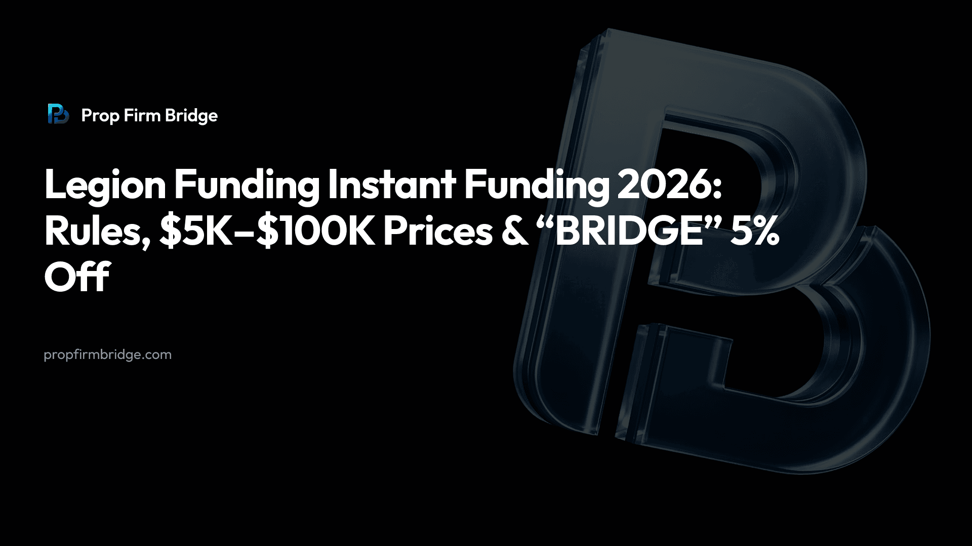 Legion Funding Instant Funding 2026: Rules, $5K–$100K Prices & “BRIDGE” 5% Off — Prop Firm Bridge