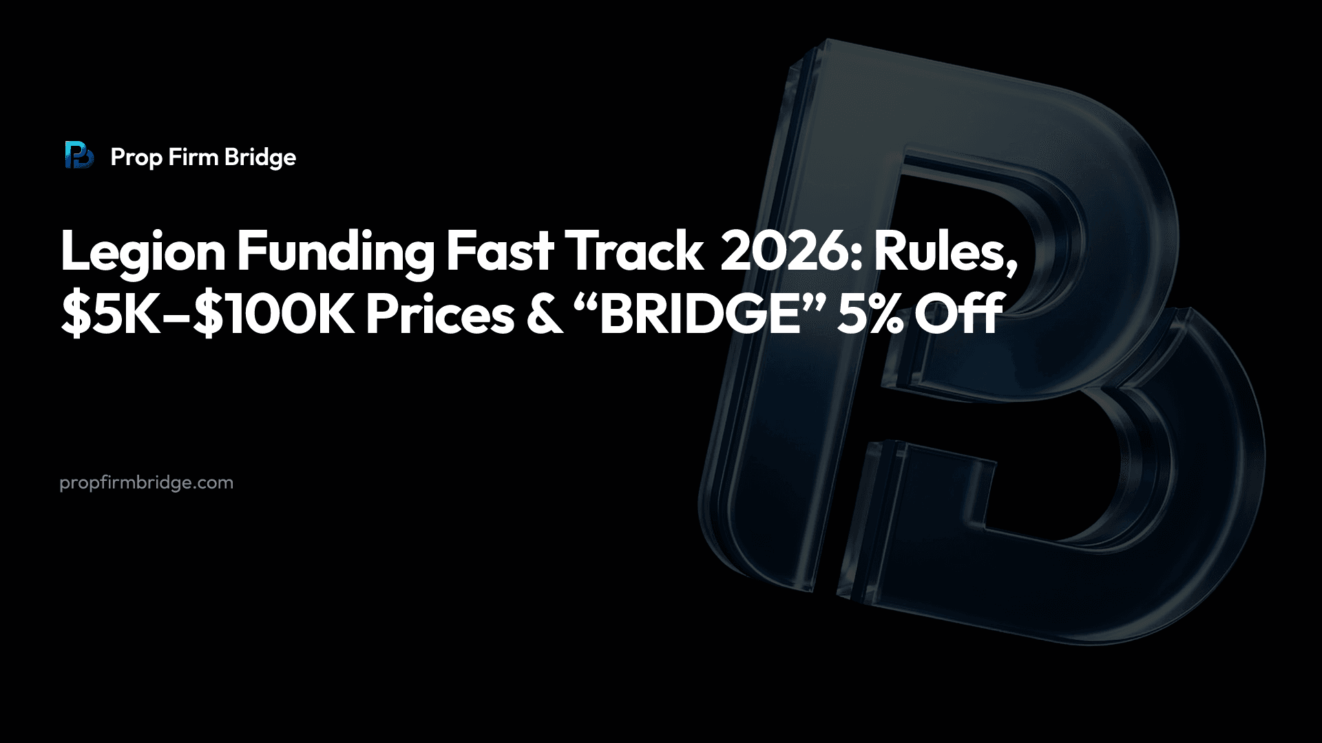 Legion Funding Fast Track 2026: Rules, $5K–$100K Prices & “BRIDGE” 5% Off — Prop Firm Bridge