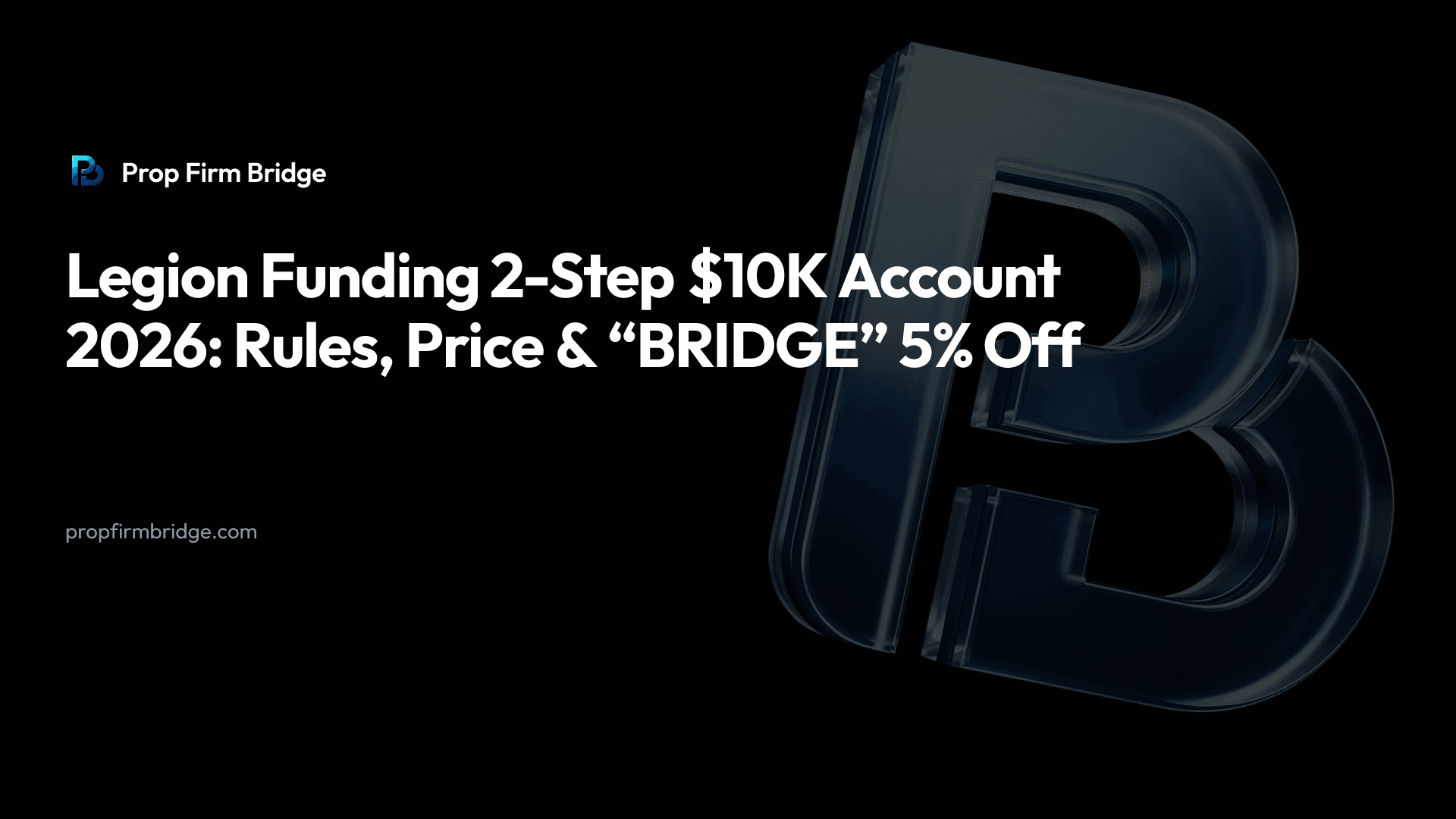 Legion Funding 2-Step $10K Account 2026: Rules, Price & “BRIDGE” 5% Off — Prop Firm Bridge