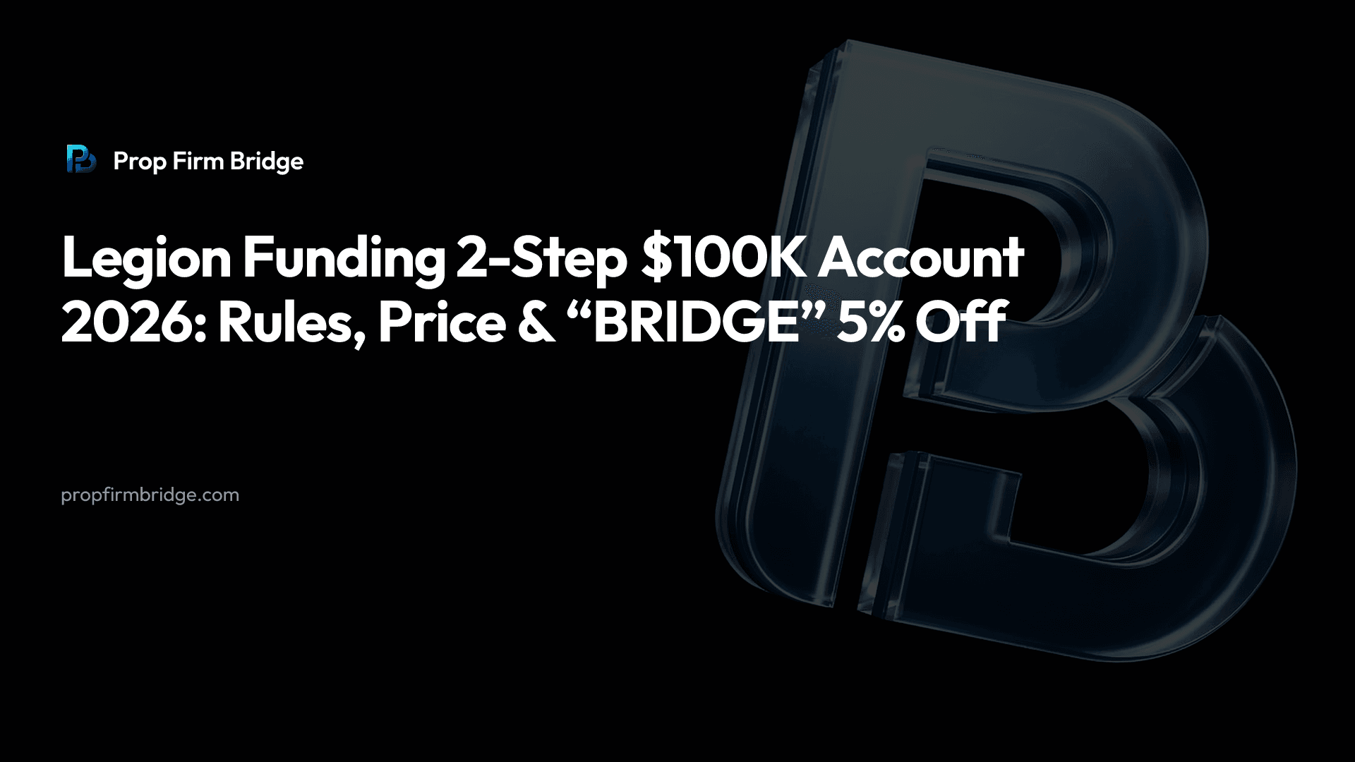 Legion Funding 2-Step $100K Account 2026: Rules, Price & “BRIDGE” 5% Off — Prop Firm Bridge