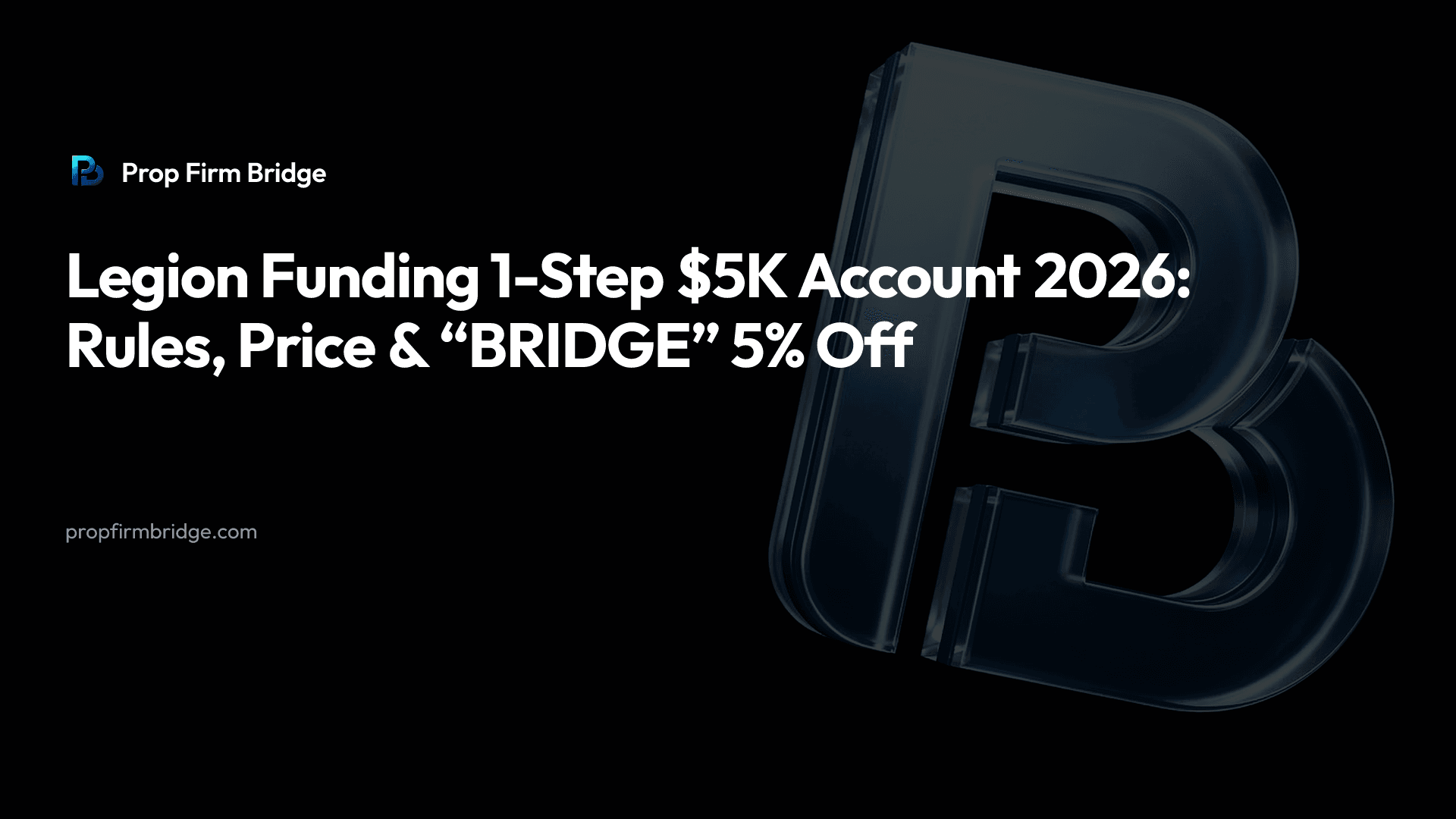 Legion Funding 1-Step $5K Account 2026: Rules, Price & “BRIDGE” 5% Off — Prop Firm Bridge