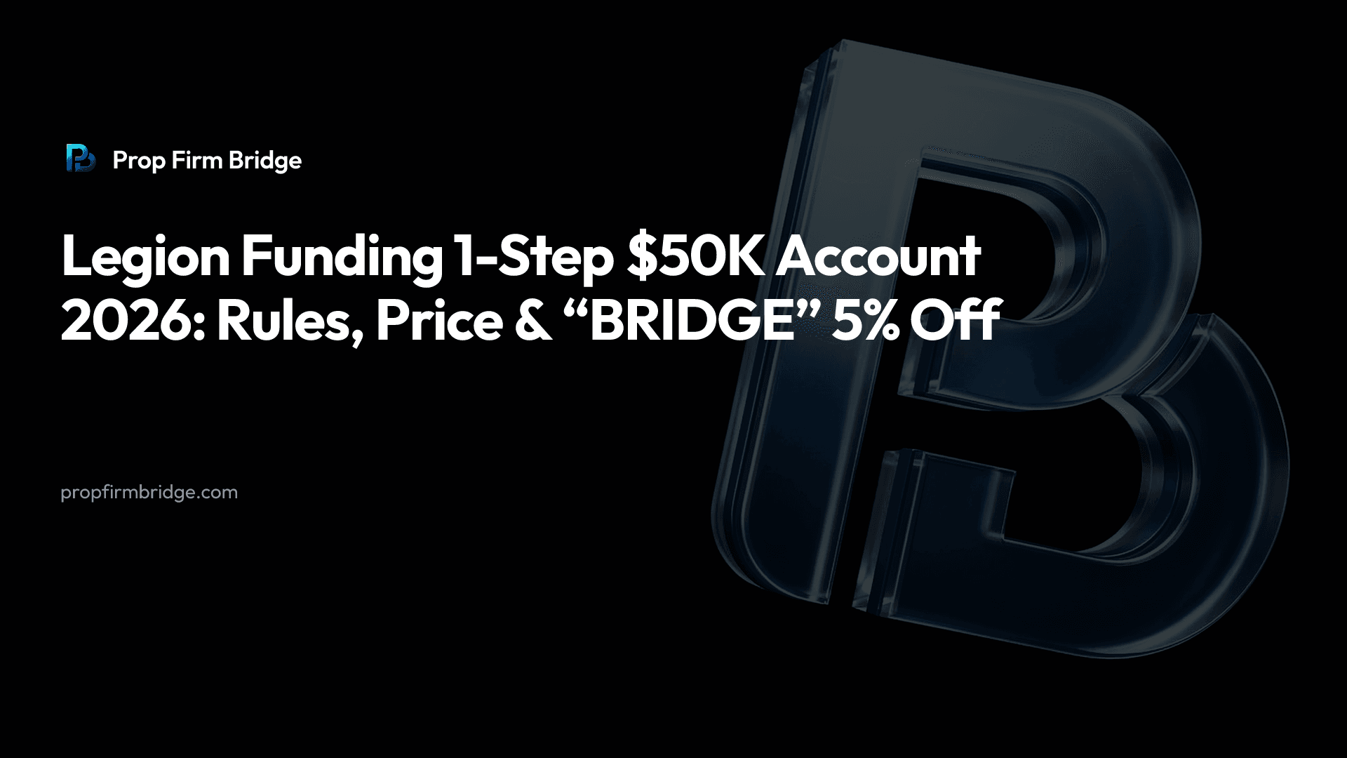 Legion Funding 1-Step $50K Account 2026: Rules, Price & “BRIDGE” 5% Off — Prop Firm Bridge