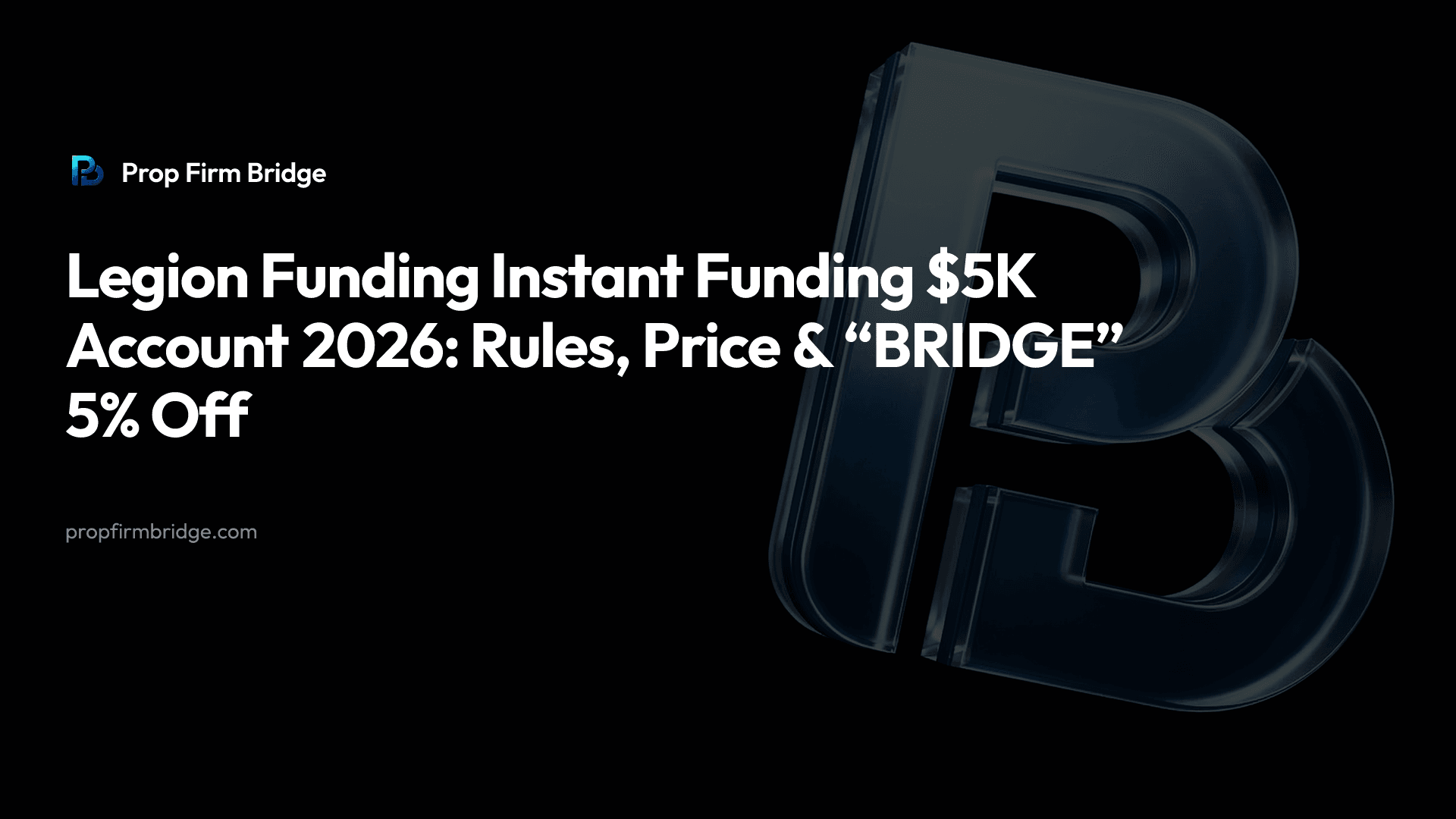 Legion Funding Instant Funding $5K Account 2026: Rules, Price & “BRIDGE” 5% Off — Prop Firm Bridge