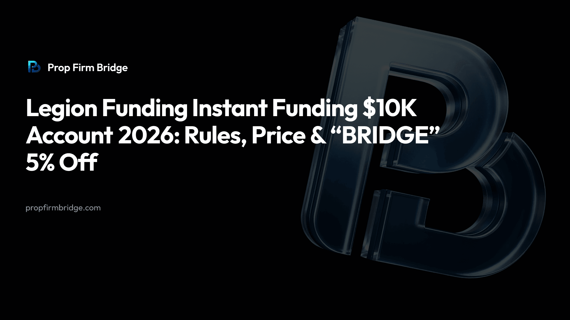 Legion Funding Instant Funding $10K Account 2026: Rules, Price & “BRIDGE” 5% Off — Prop Firm Bridge