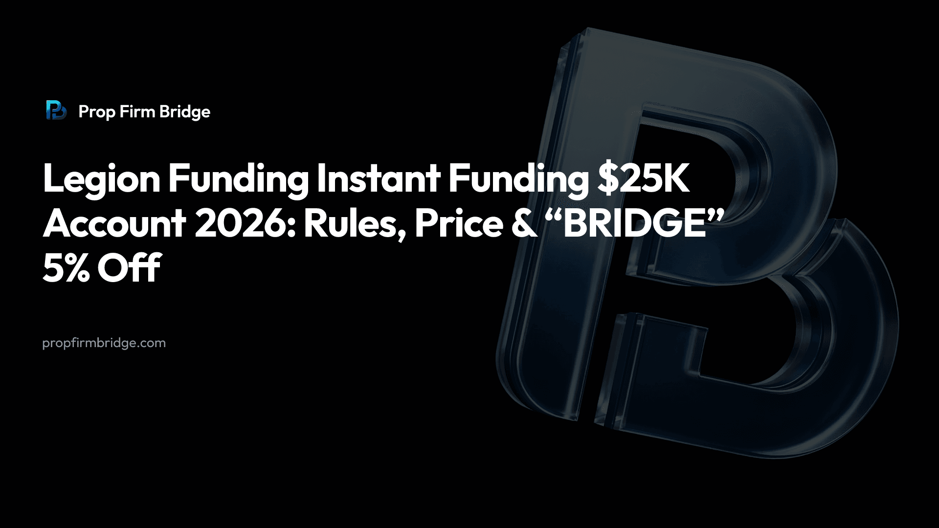 Legion Funding Instant Funding $25K Account 2026: Rules, Price & “BRIDGE” 5% Off — Prop Firm Bridge