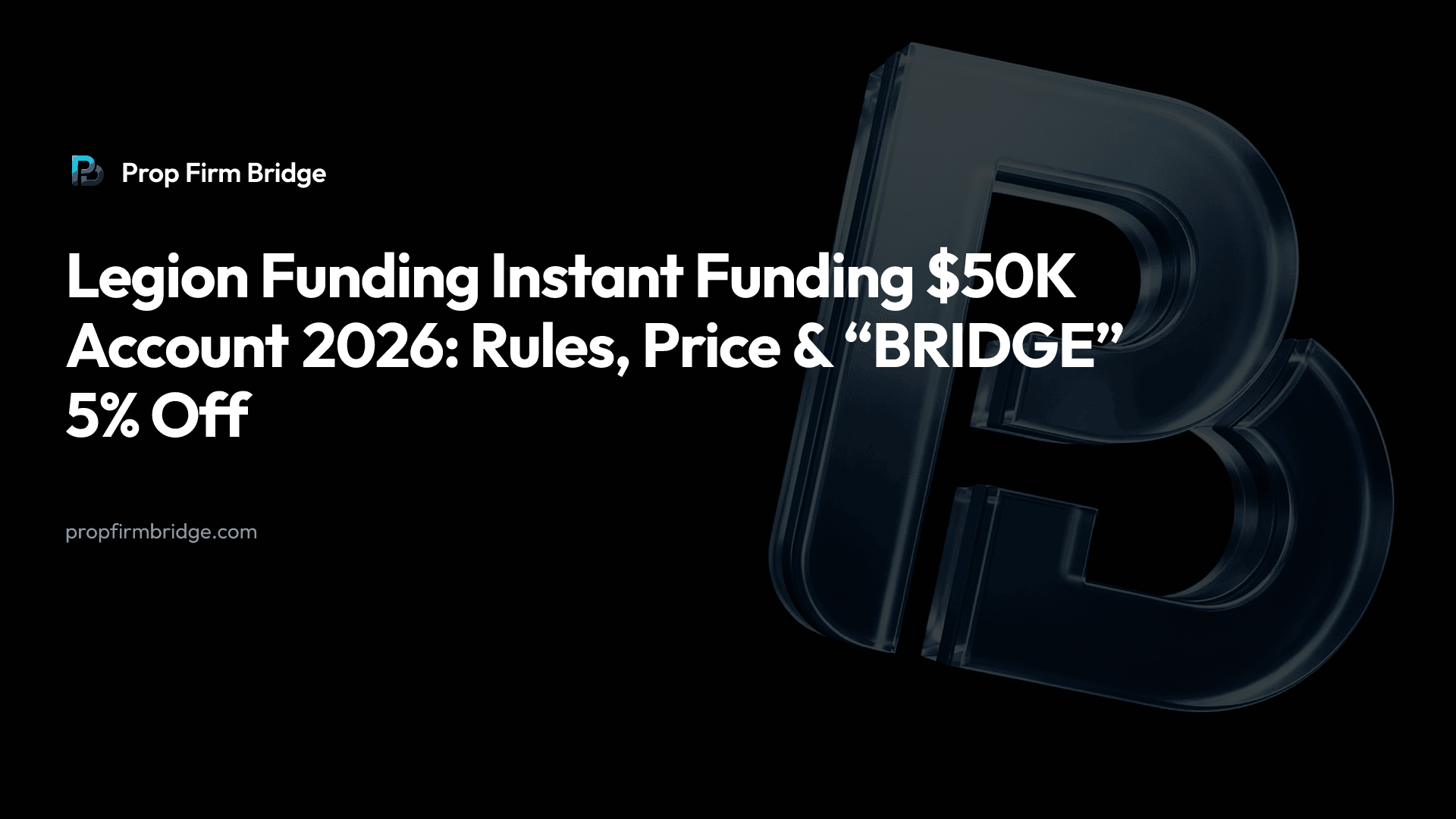 Legion Funding Instant Funding $50K Account 2026: Rules, Price & “BRIDGE” 5% Off — Prop Firm Bridge