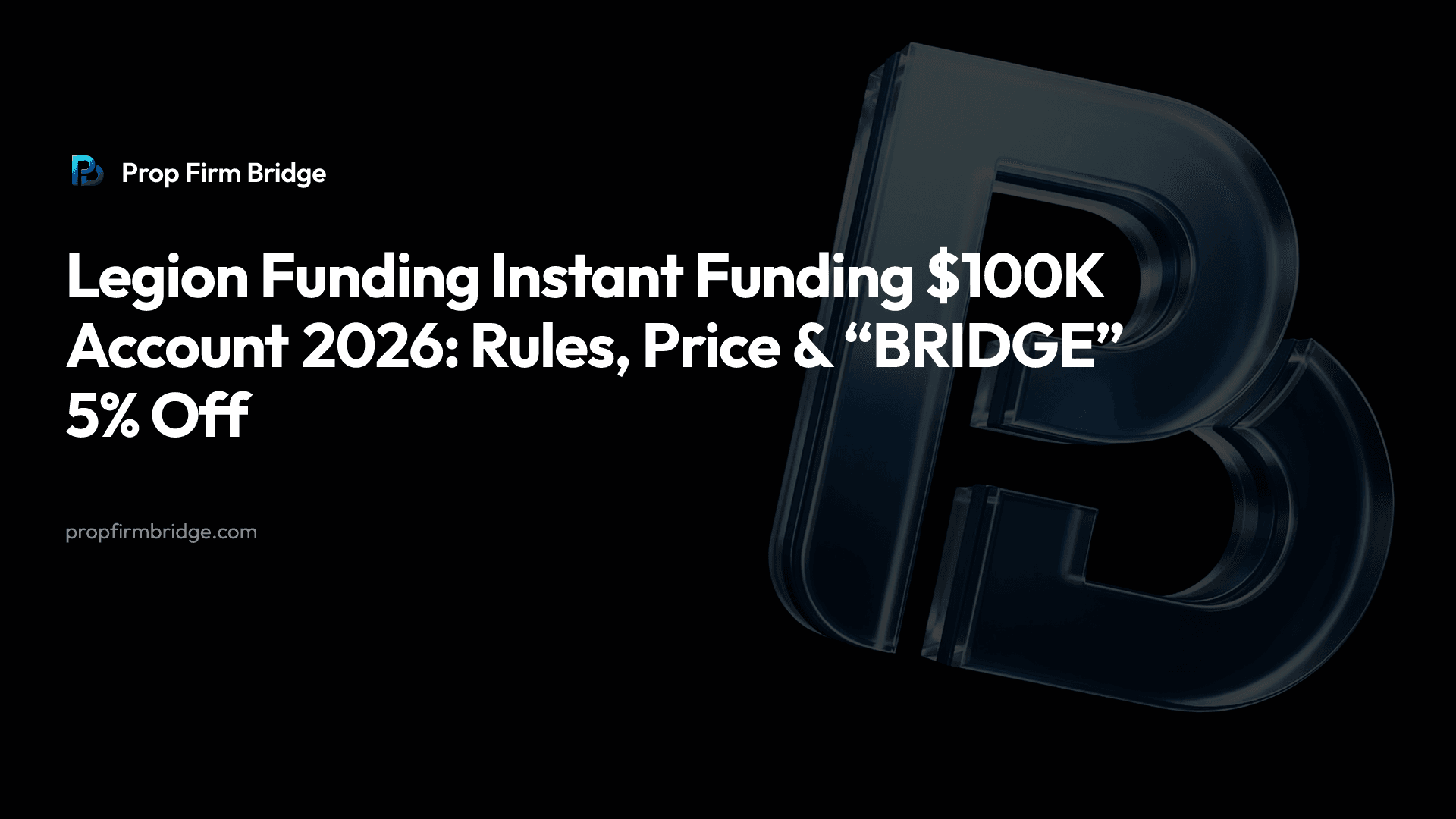 Legion Funding Instant Funding $100K Account 2026: Rules, Price & “BRIDGE” 5% Off — Prop Firm Bridge